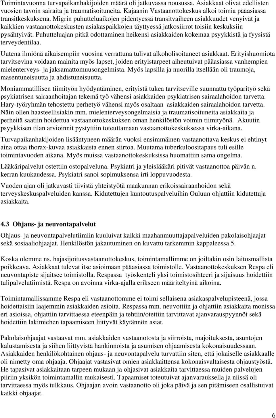 Migrin puhutteluaikojen pidentyessä transitvaiheen asiakkuudet venyivät ja kaikkien vastaanottokeskusten asiakaspaikkojen täyttyessä jatkosiirrot toisiin keskuksiin pysähtyivät.