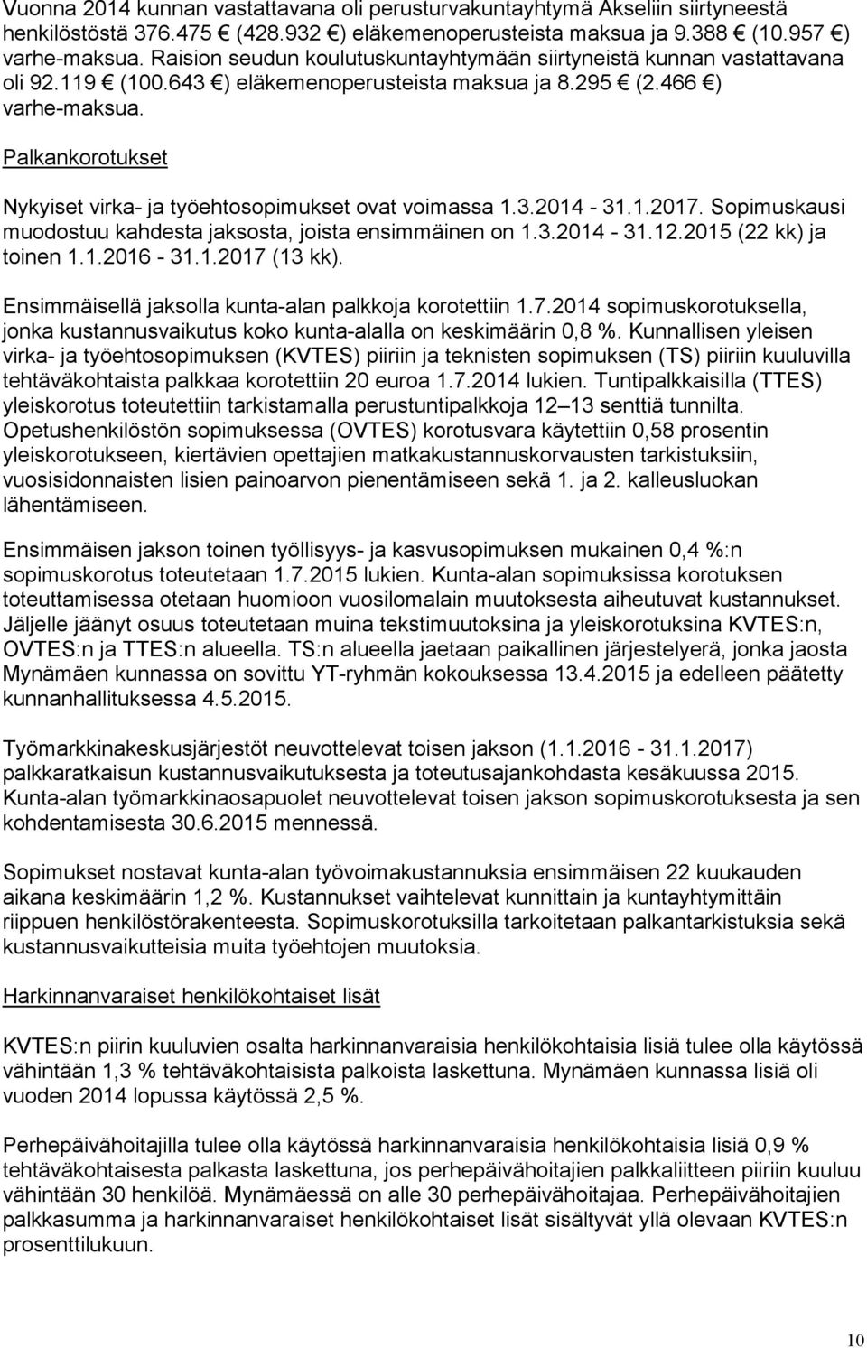 Palkankorotukset Nykyiset virka- ja työehtosopimukset ovat voimassa 1.3.2014-31.1.2017. Sopimuskausi muodostuu kahdesta jaksosta, joista ensimmäinen on 1.3.2014-31.12.2015 (22 kk) ja toinen 1.1.2016-31.