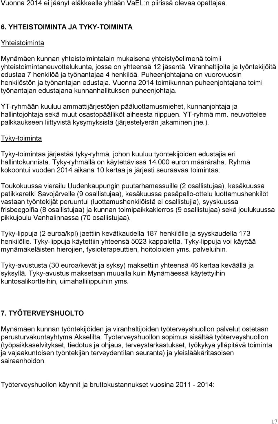 Viranhaltijoita ja työntekijöitä edustaa 7 henkilöä ja työnantajaa 4 henkilöä. Puheenjohtajana on vuorovuosin henkilöstön ja työnantajan edustaja.