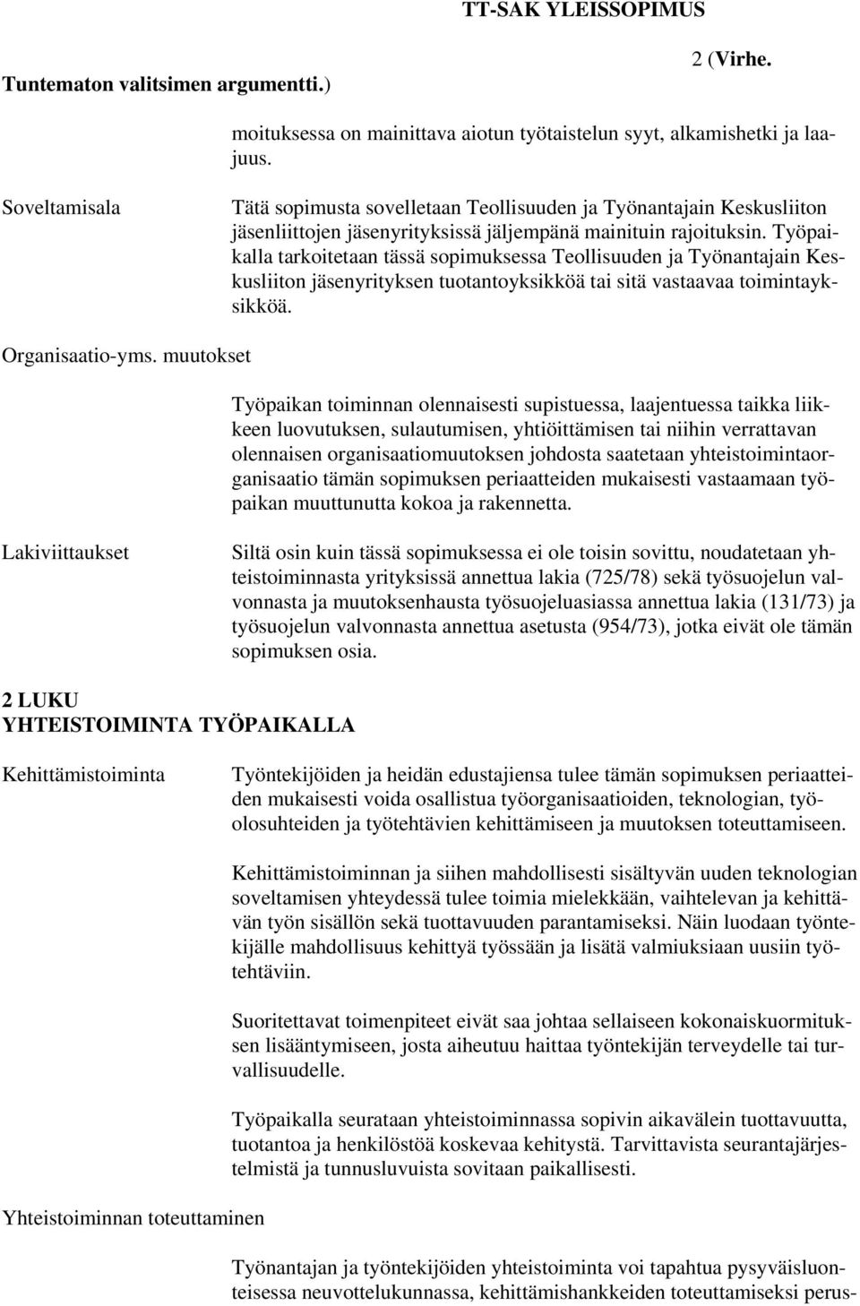 Työpaikalla tarkoitetaan tässä sopimuksessa Teollisuuden ja Työnantajain Keskusliiton jäsenyrityksen tuotantoyksikköä tai sitä vastaavaa toimintayksikköä. Organisaatio-yms.