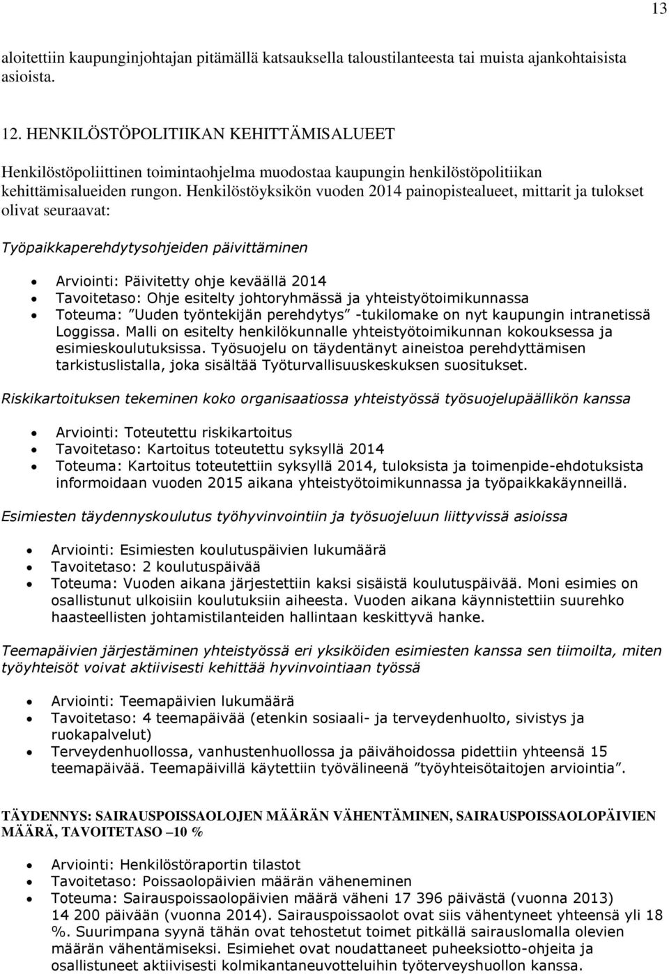 Henkilöstöyksikön vuoden 2014 painopistealueet, mittarit ja tulokset olivat seuraavat: Työpaikkaperehdytysohjeiden päivittäminen Arviointi: Päivitetty ohje keväällä 2014 Tavoitetaso: Ohje esitelty