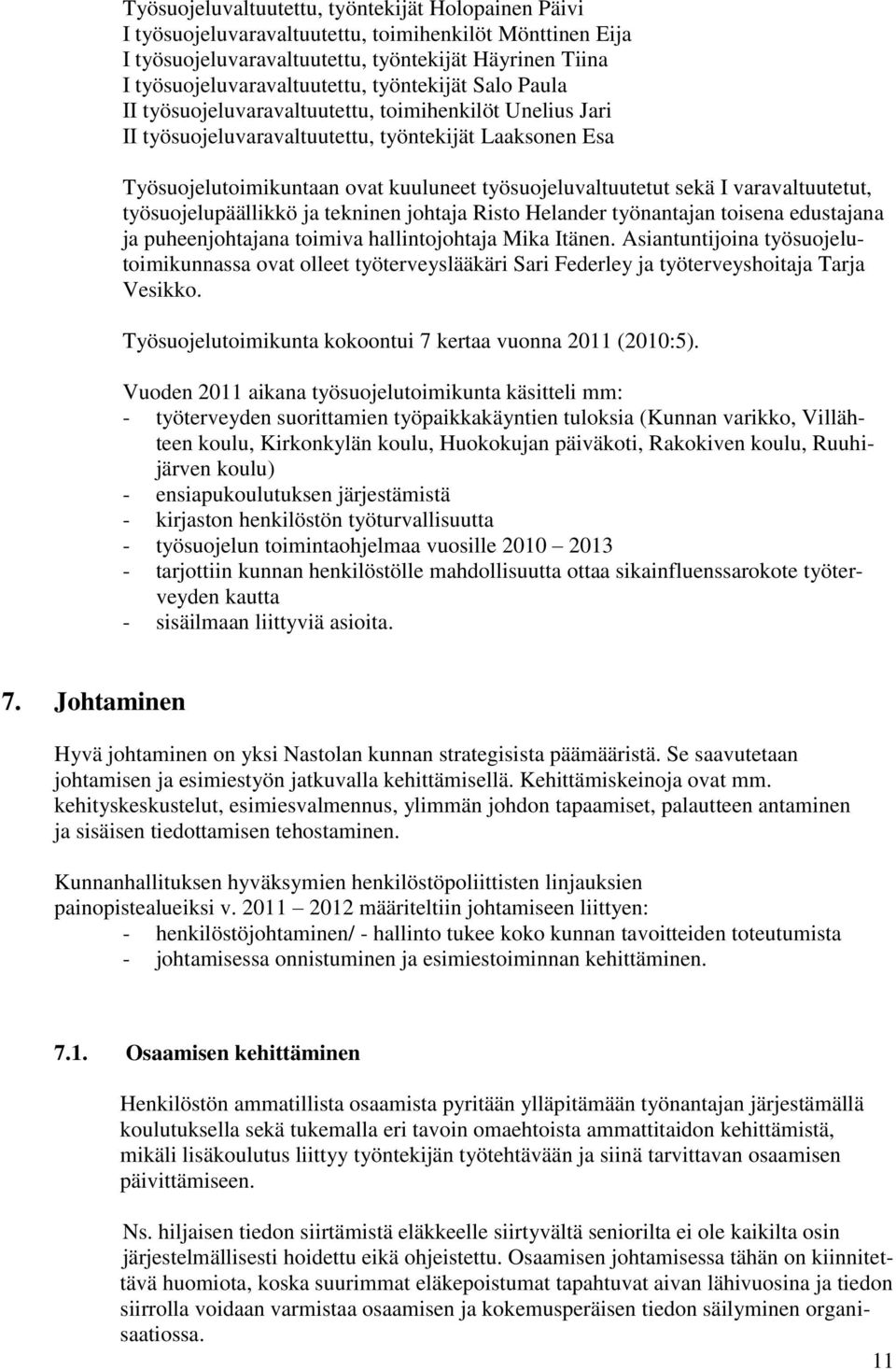 sekä I varavaltuutetut, työsuojelupäällikkö ja tekninen johtaja Risto Helander työnantajan toisena edustajana ja puheenjohtajana toimiva hallintojohtaja Mika Itänen.