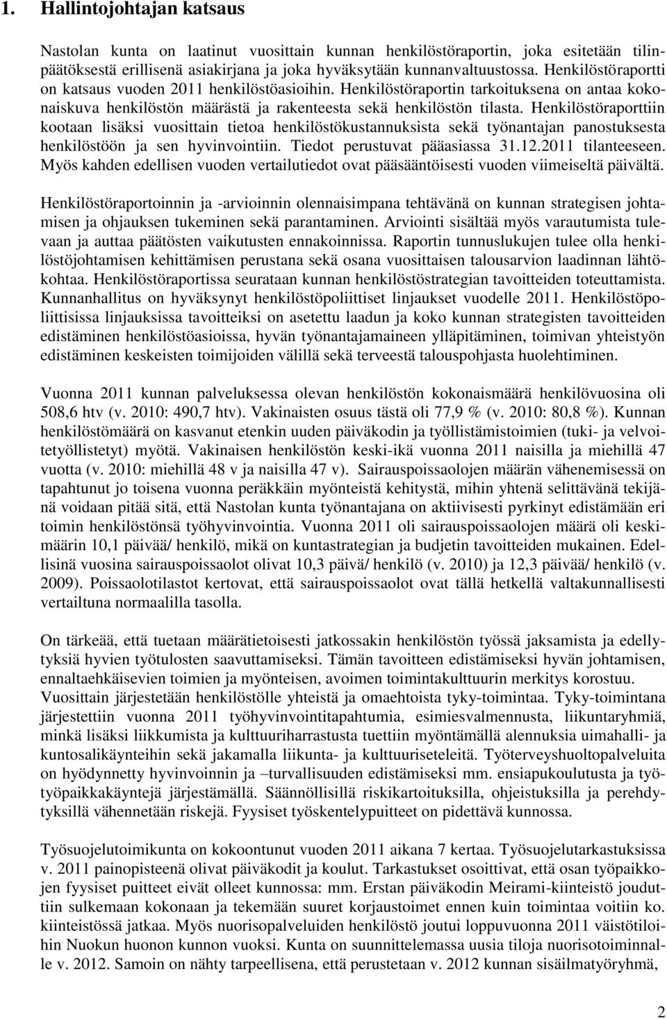 Henkilöstöraporttiin kootaan lisäksi vuosittain tietoa henkilöstökustannuksista sekä työnantajan panostuksesta henkilöstöön ja sen hyvinvointiin. Tiedot perustuvat pääasiassa 31.12.2011 tilanteeseen.