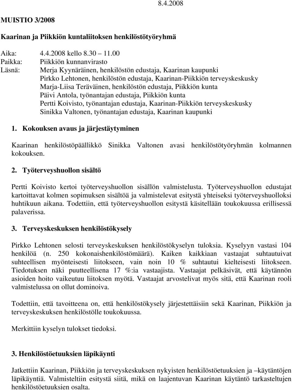 henkilöstön edustaja, Piikkiön kunta Päivi Antola, työnantajan edustaja, Piikkiön kunta Pertti Koivisto, työnantajan edustaja, Kaarinan-Piikkiön terveyskeskusky Sinikka Valtonen, työnantajan