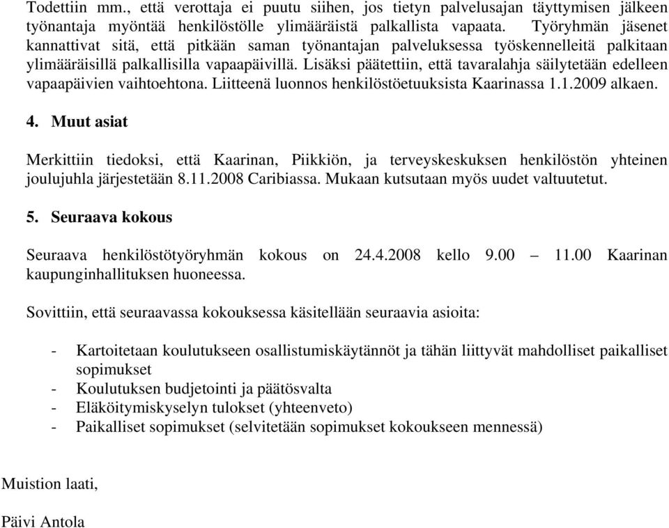 Lisäksi päätettiin, että tavaralahja säilytetään edelleen vapaapäivien vaihtoehtona. Liitteenä luonnos henkilöstöetuuksista Kaarinassa 1.1.2009 alkaen. 4.