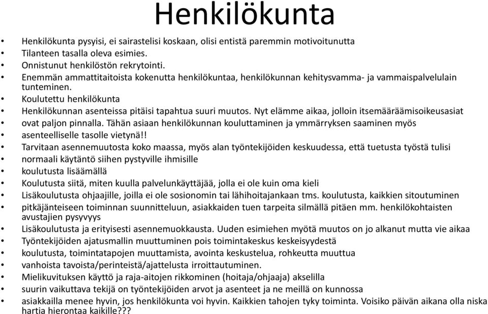 Nyt elämme aikaa, jolloin itsemääräämisoikeusasiat ovat paljon pinnalla. Tähän asiaan henkilökunnan kouluttaminen ja ymmärryksen saaminen myös asenteelliselle tasolle vietynä!