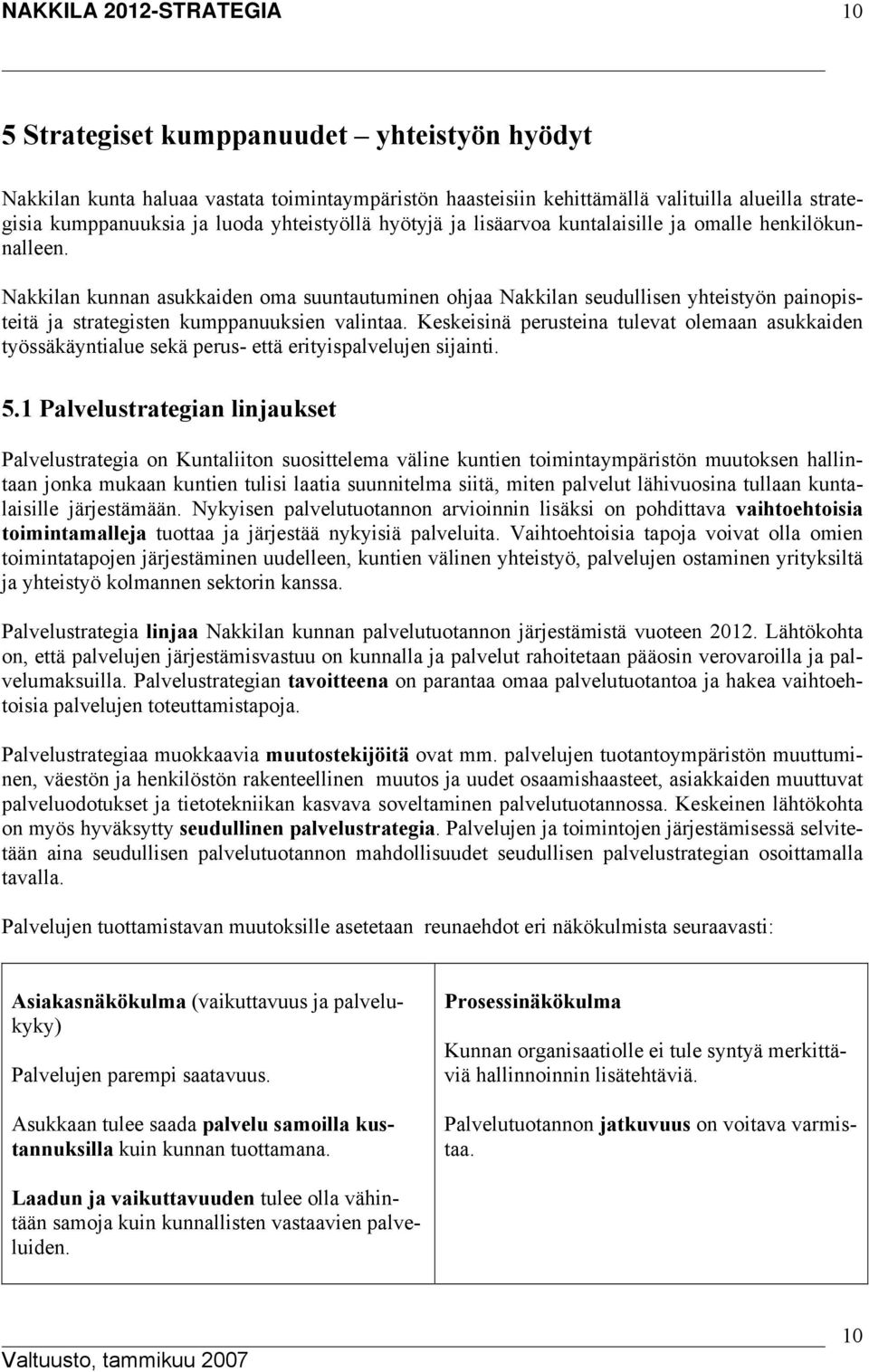 Keskeisinä perusteina tulevat olemaan asukkaiden työssäkäyntialue sekä perus- että erityispalvelujen sijainti. 5.