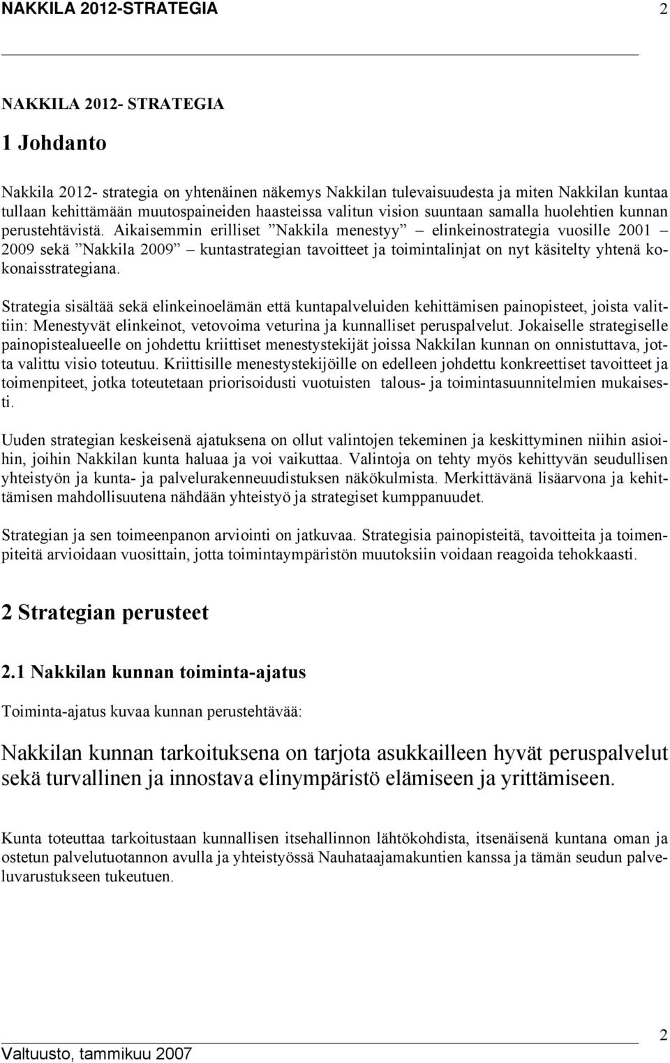 Aikaisemmin erilliset Nakkila menestyy elinkeinostrategia vuosille 2001 2009 sekä Nakkila 2009 kuntastrategian tavoitteet ja toimintalinjat on nyt käsitelty yhtenä kokonaisstrategiana.