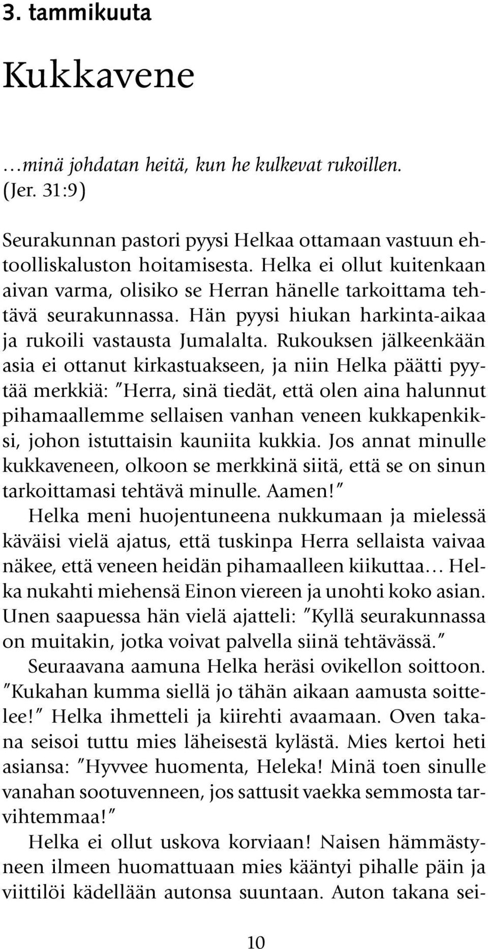 Rukouksen jälkeenkään asia ei ottanut kirkastuakseen, ja niin Helka päätti pyytää merkkiä: Herra, sinä tiedät, että olen aina halunnut pihamaallemme sellaisen vanhan veneen kukkapenkiksi, johon