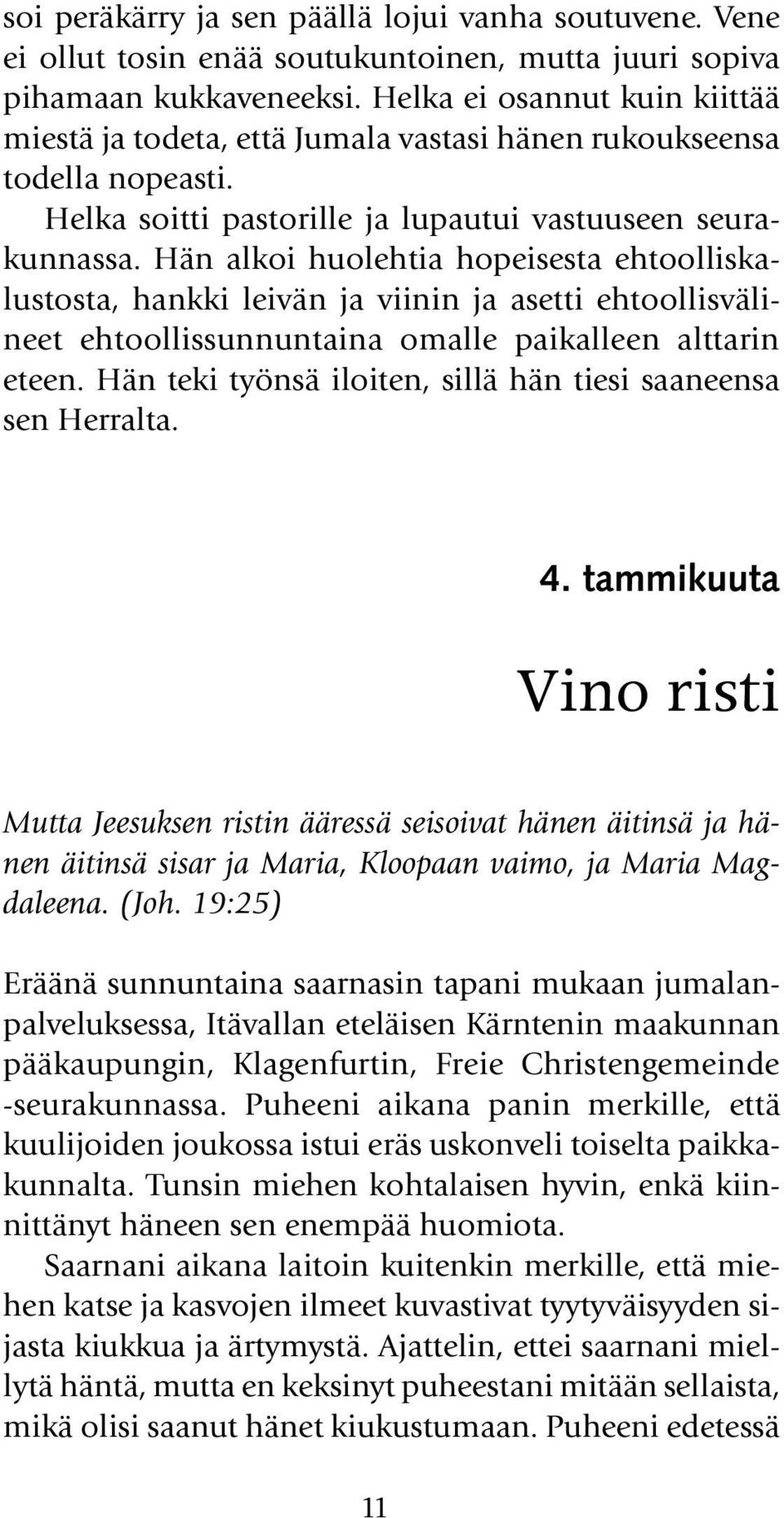 Hän alkoi huolehtia hopeisesta ehtoolliskalustosta, hankki leivän ja viinin ja asetti ehtoollisvälineet ehtoollissunnuntaina omalle paikalleen alttarin eteen.