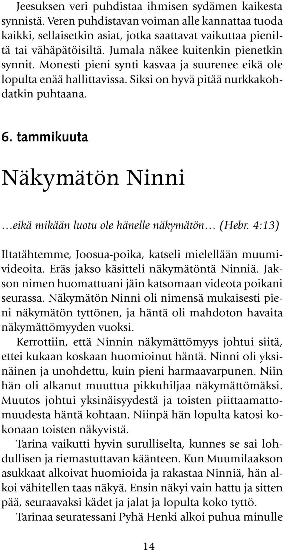 tammikuuta Näkymätön Ninni eikä mikään luotu ole hänelle näkymätön (Hebr. 4:13) Iltatähtemme, Joosua-poika, katseli mielellään muumivideoita. Eräs jakso käsitteli näkymätöntä Ninniä.