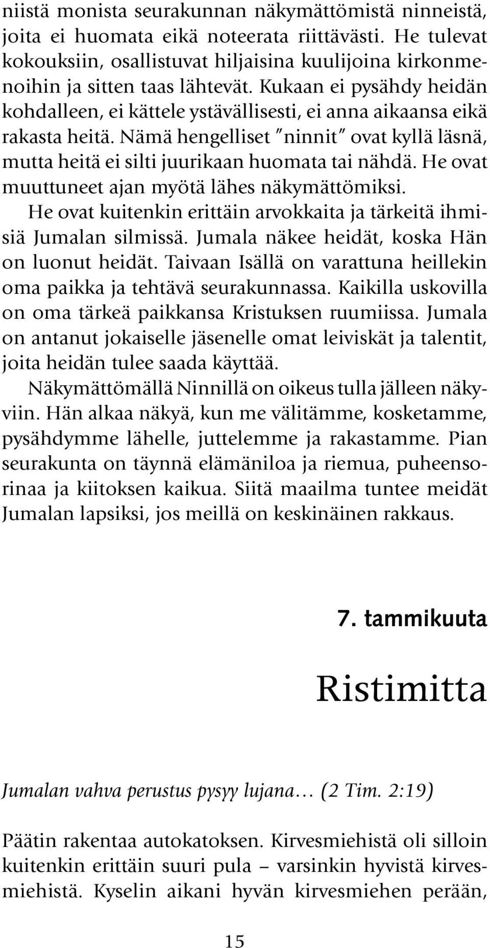 He ovat muuttuneet ajan myötä lähes näkymättömiksi. He ovat kuitenkin erittäin arvokkaita ja tärkeitä ihmisiä Jumalan silmissä. Jumala näkee heidät, koska Hän on luonut heidät.