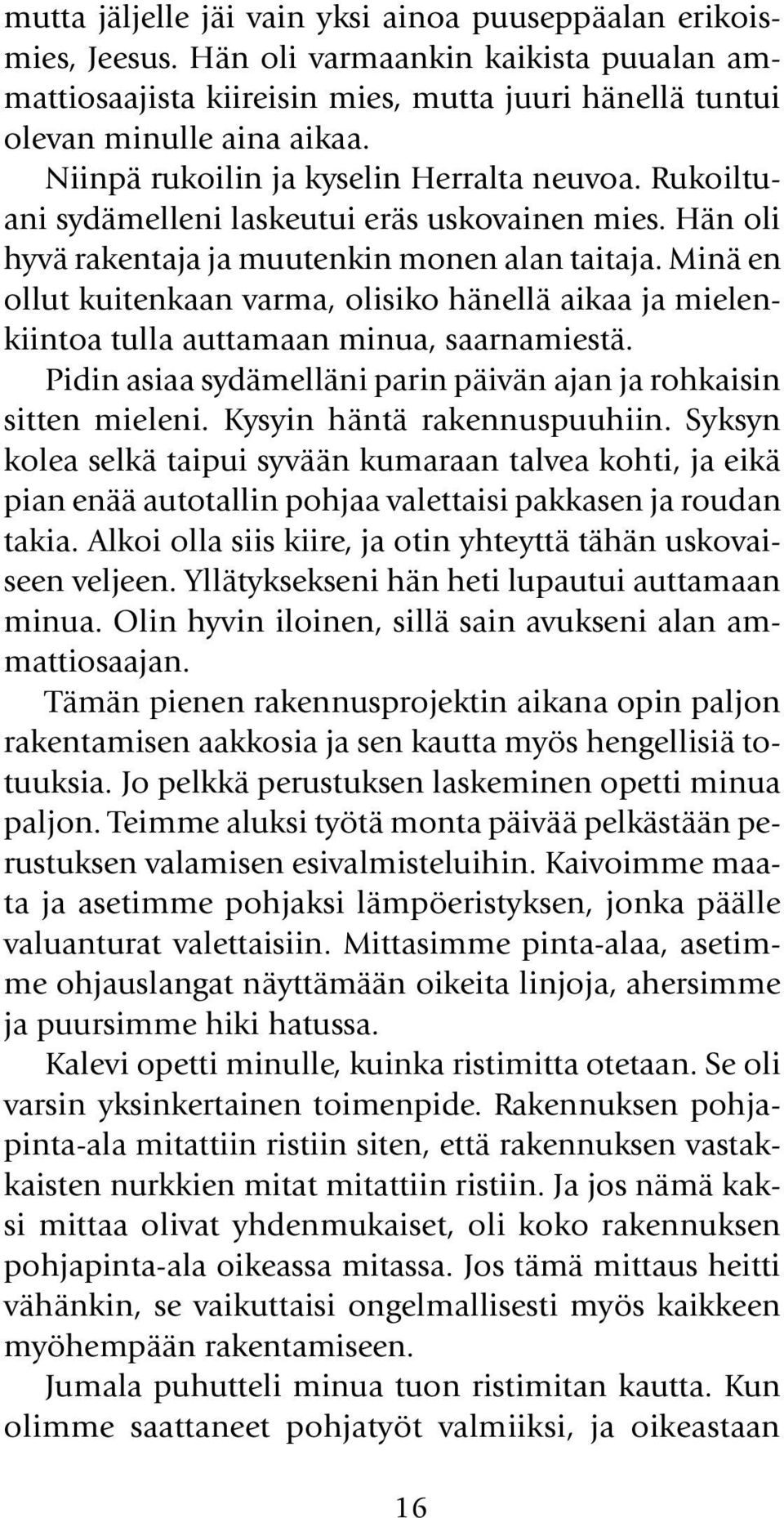 Minä en ollut kuitenkaan varma, olisiko hänellä aikaa ja mielenkiintoa tulla auttamaan minua, saarnamiestä. Pidin asiaa sydämelläni parin päivän ajan ja rohkaisin sitten mieleni.