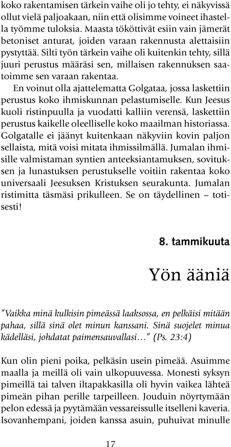 Silti työn tärkein vaihe oli kuitenkin tehty, sillä juuri perustus määräsi sen, millaisen rakennuksen saatoimme sen varaan rakentaa.