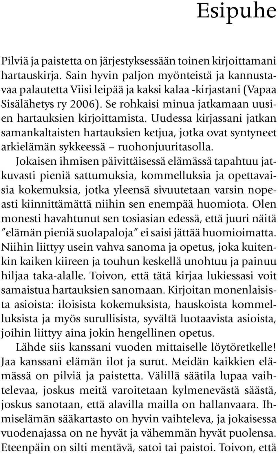 Uudessa kirjassani jatkan samankaltaisten hartauksien ketjua, jotka ovat syntyneet arkielämän sykkeessä ruohonjuuritasolla.