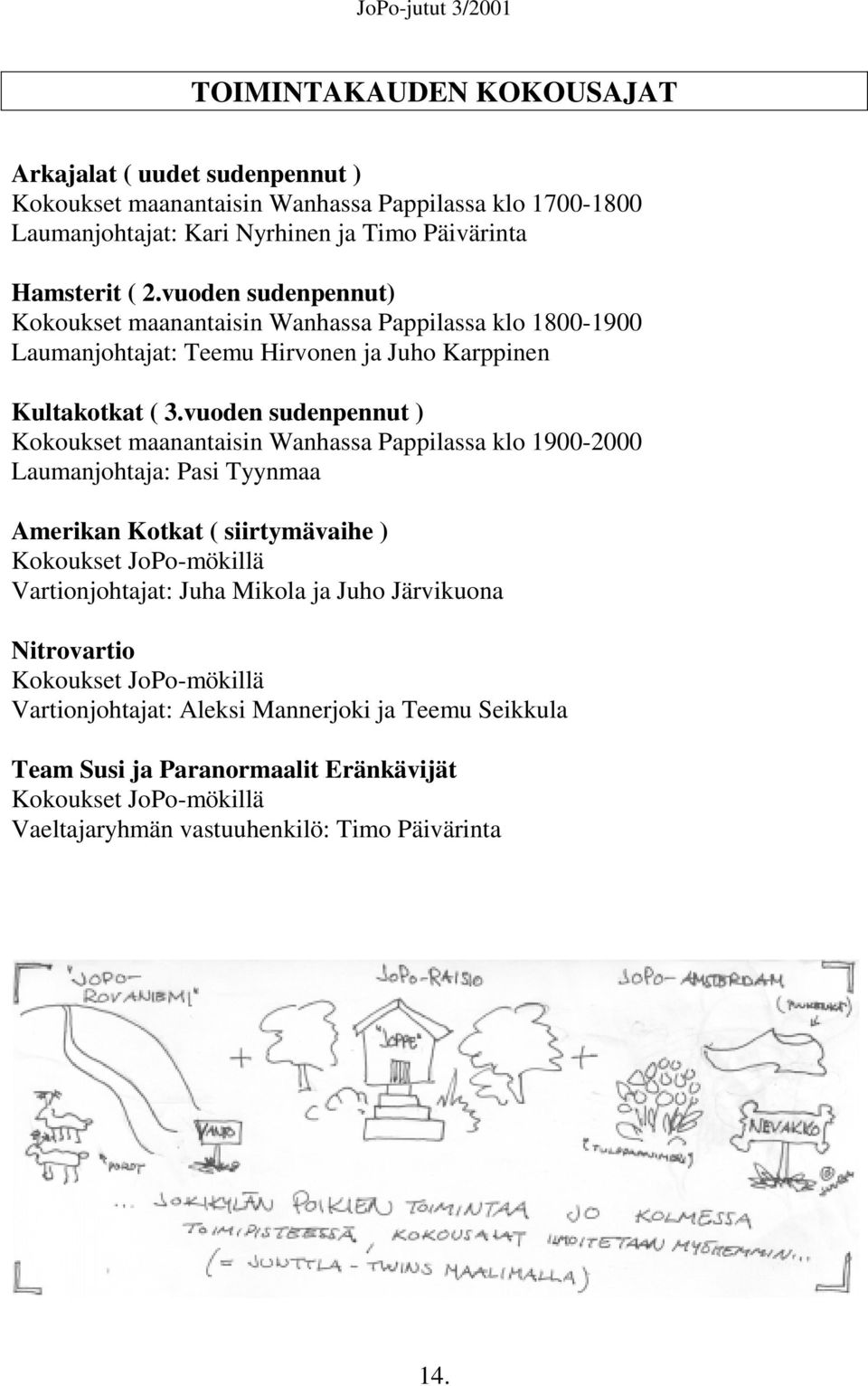 vuoden sudenpennut ) Kokoukset maanantaisin Wanhassa Pappilassa klo 1900-2000 Laumanjohtaja: Pasi Tyynmaa Amerikan Kotkat ( siirtymävaihe ) Kokoukset JoPo-mökillä Vartionjohtajat: