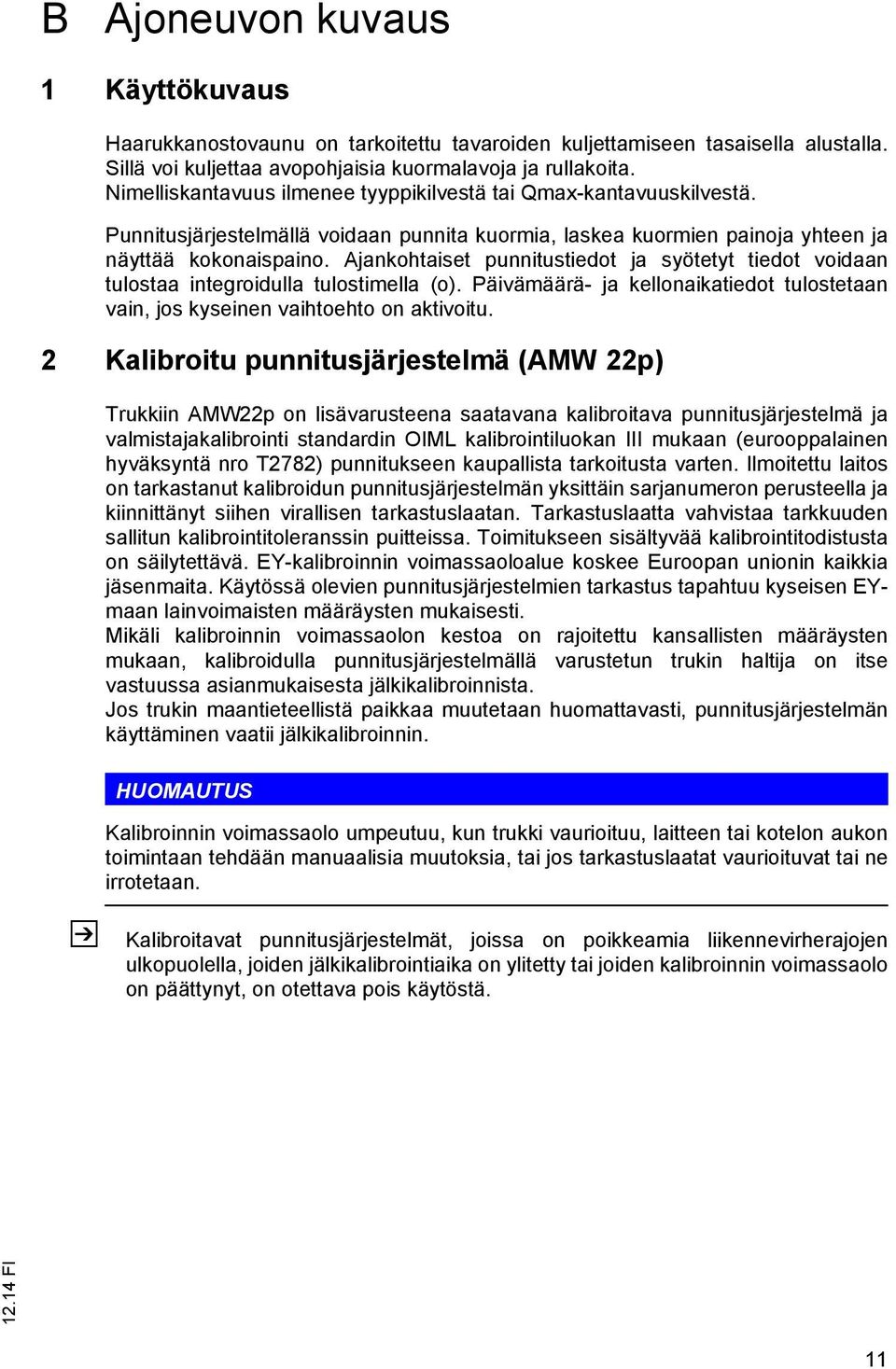 Ajankohtaiset punnitustiedot ja syötetyt tiedot voidaan tulostaa integroidulla tulostimella (o). Päivämäärä- ja kellonaikatiedot tulostetaan vain, jos kyseinen vaihtoehto on aktivoitu.