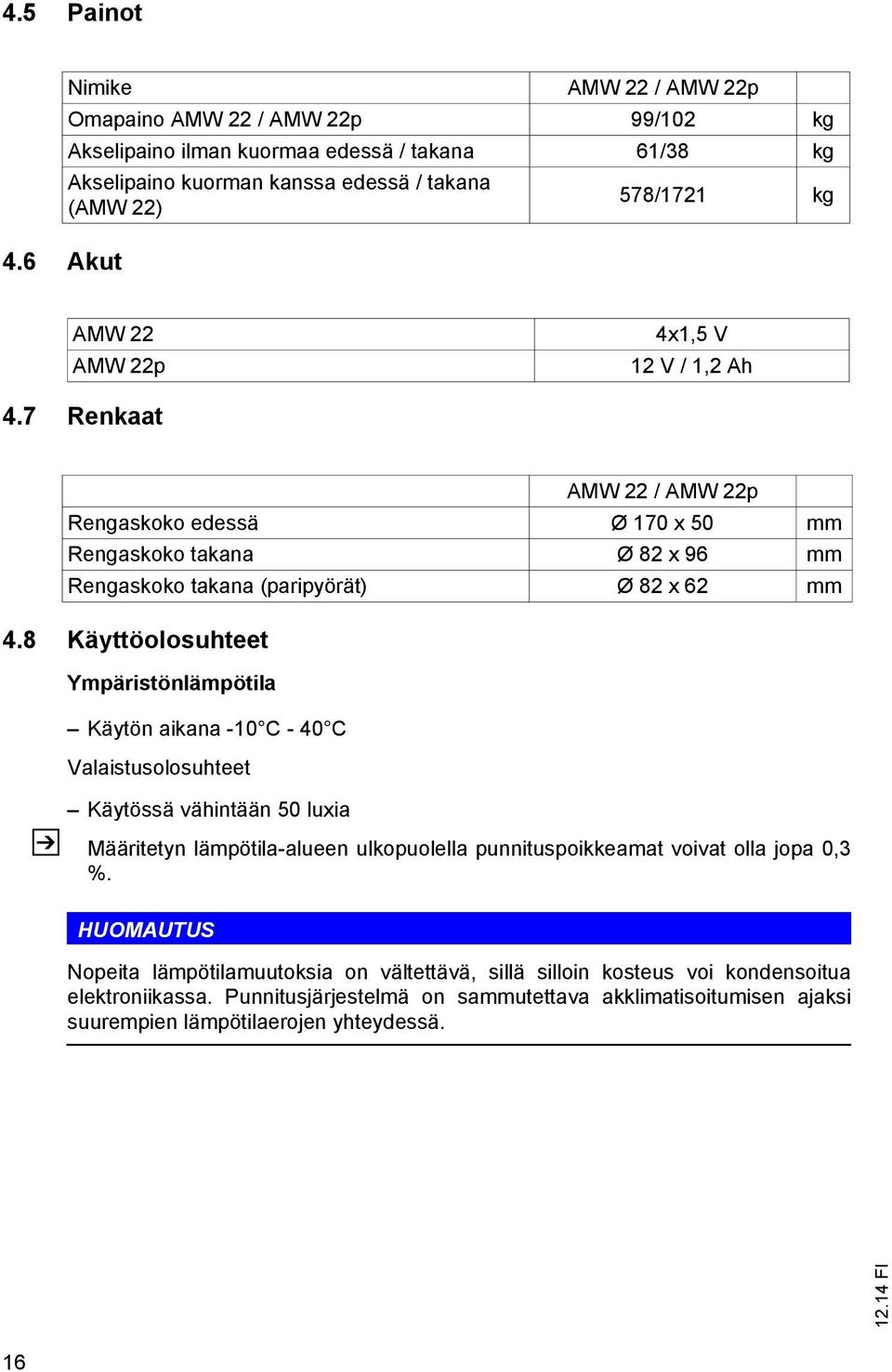 8 Käyttöolosuhteet Ympäristönlämpötila Käytön aikana -10 C - 40 C Valaistusolosuhteet Käytössä vähintään 50 luxia Z Määritetyn lämpötila-alueen ulkopuolella punnituspoikkeamat voivat olla jopa