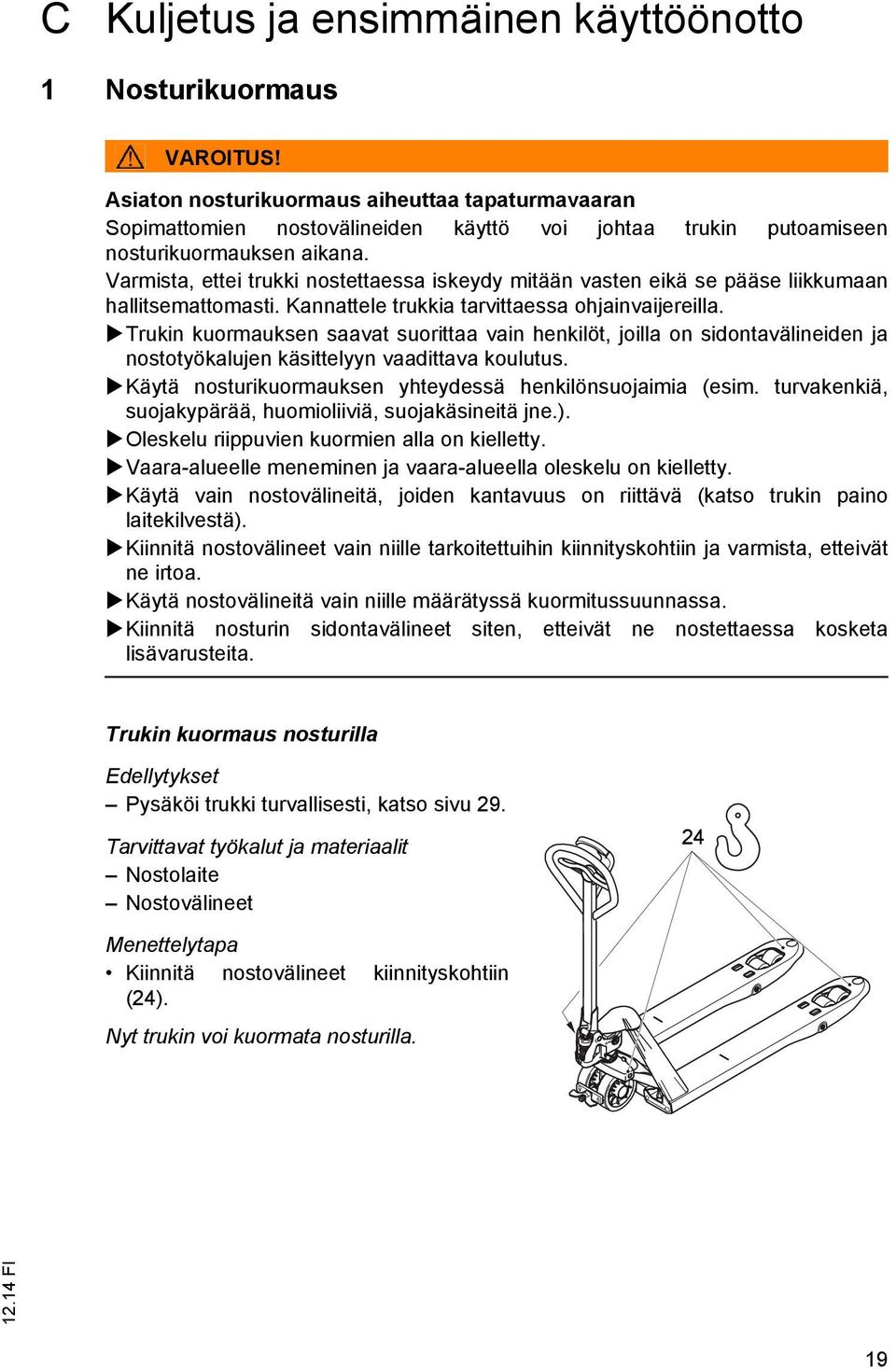 Varmista, ettei trukki nostettaessa iskeydy mitään vasten eikä se pääse liikkumaan hallitsemattomasti. Kannattele trukkia tarvittaessa ohjainvaijereilla.