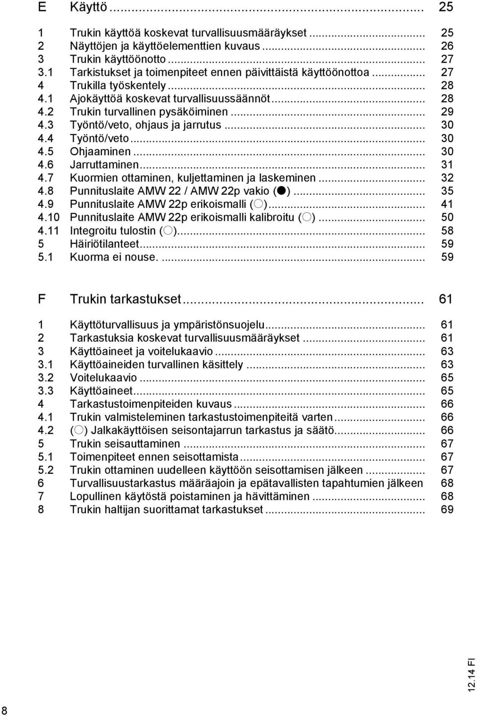 3 Työntö/veto, ohjaus ja jarrutus... 30 4.4 Työntö/veto... 30 4.5 Ohjaaminen... 30 4.6 Jarruttaminen... 31 4.7 Kuormien ottaminen, kuljettaminen ja laskeminen... 32 4.