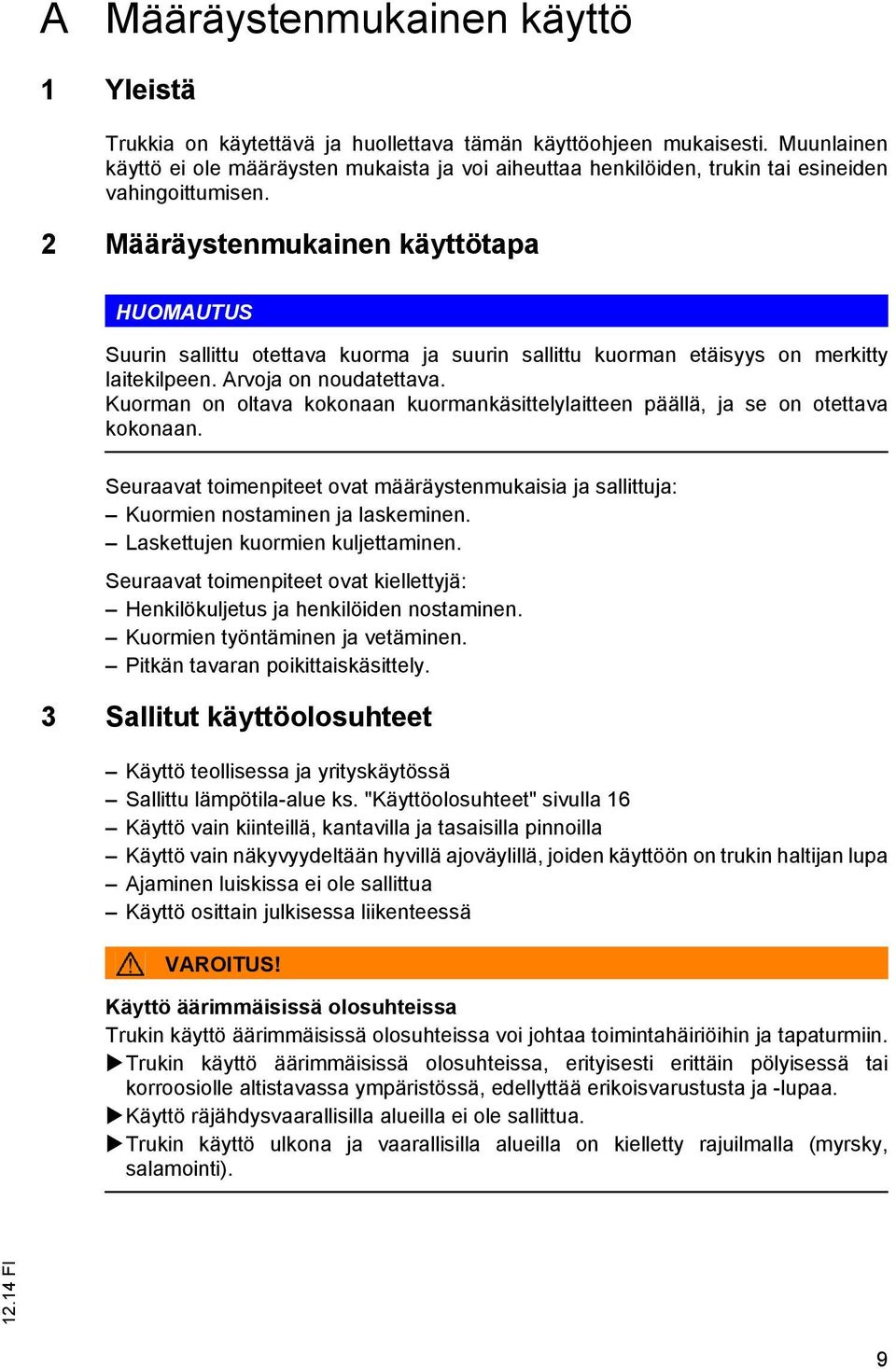 2 Määräystenmukainen käyttötapa HUOMAUTUS Suurin sallittu otettava kuorma ja suurin sallittu kuorman etäisyys on merkitty laitekilpeen. Arvoja on noudatettava.