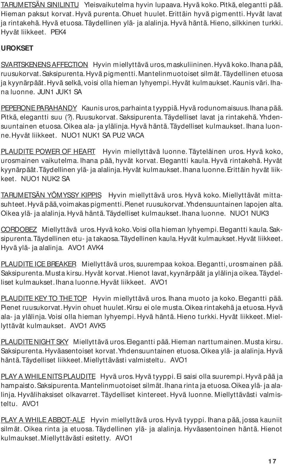 Saksipurenta. Hyvä pigmentti. Mantelinmuotoiset silmät. Täydellinen etuosa ja kyynärpäät. Hyvä selkä, voisi olla hieman lyhyempi. Hyvät kulmaukset. Kaunis väri. Ihana luonne.