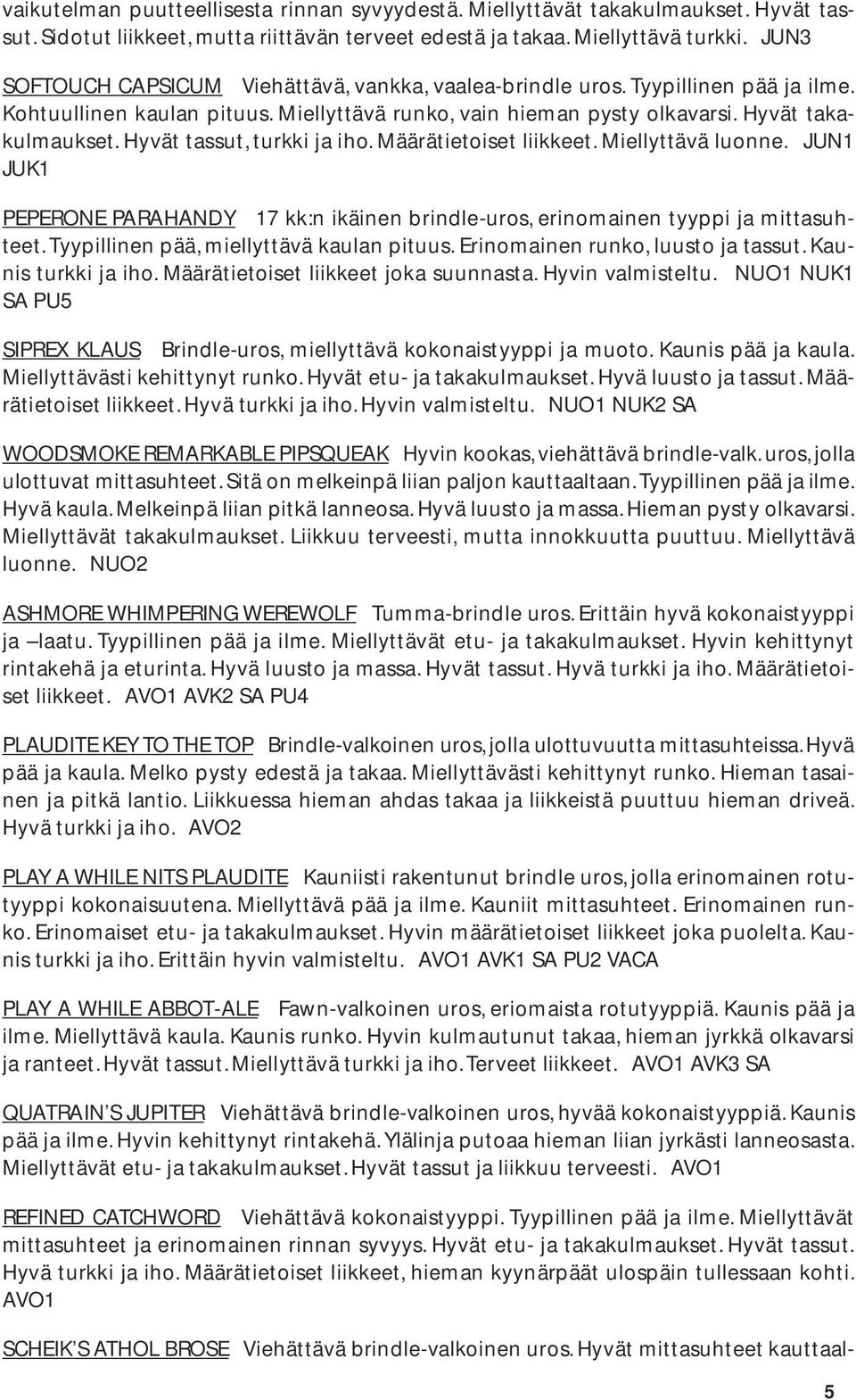 Hyvät tassut, turkki ja iho. Määrätietoiset liikkeet. Miellyttävä luonne. JUN1 JUK1 PEPERONE PARAHANDY 17 kk:n ikäinen brindle-uros, erinomainen tyyppi ja mittasuhteet.