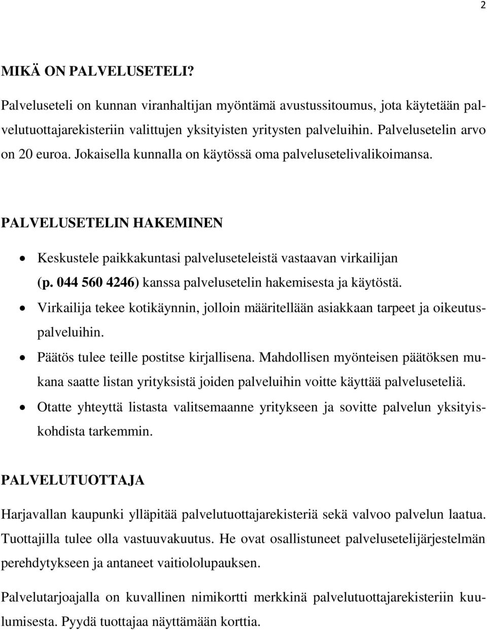 044 560 4246) kanssa palvelusetelin hakemisesta ja käytöstä. Virkailija tekee kotikäynnin, jolloin määritellään asiakkaan tarpeet ja oikeutuspalveluihin. Päätös tulee teille postitse kirjallisena.