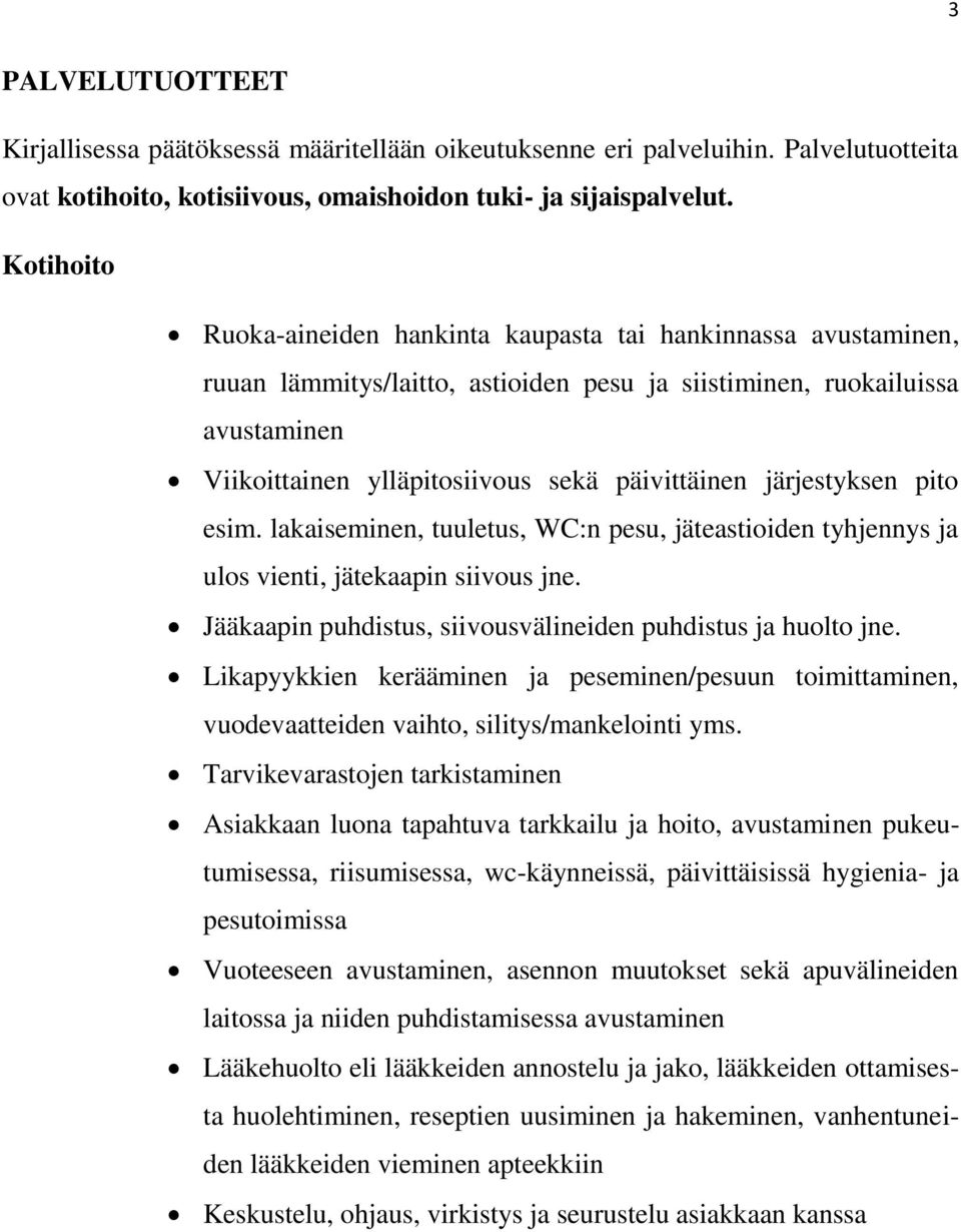 järjestyksen pito esim. lakaiseminen, tuuletus, WC:n pesu, jäteastioiden tyhjennys ja ulos vienti, jätekaapin siivous jne. Jääkaapin puhdistus, siivousvälineiden puhdistus ja huolto jne.