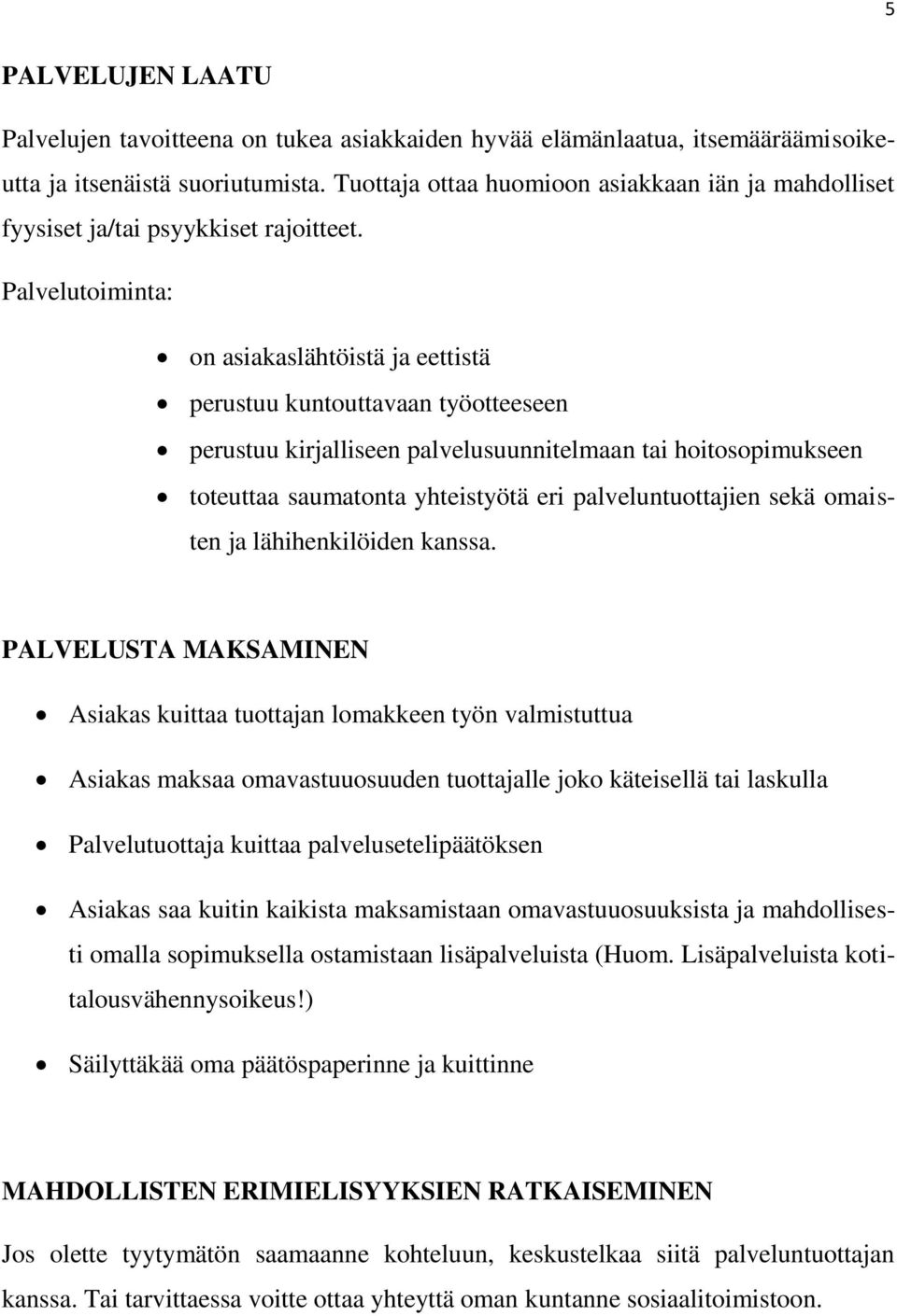 Palvelutoiminta: on asiakaslähtöistä ja eettistä perustuu kuntouttavaan työotteeseen perustuu kirjalliseen palvelusuunnitelmaan tai hoitosopimukseen toteuttaa saumatonta yhteistyötä eri