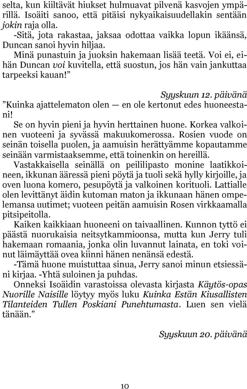 Voi ei, eihän Duncan voi kuvitella, että suostun, jos hän vain jankuttaa tarpeeksi kauan! Syyskuun 12. päivänä Kuinka ajattelematon olen en ole kertonut edes huoneestani!
