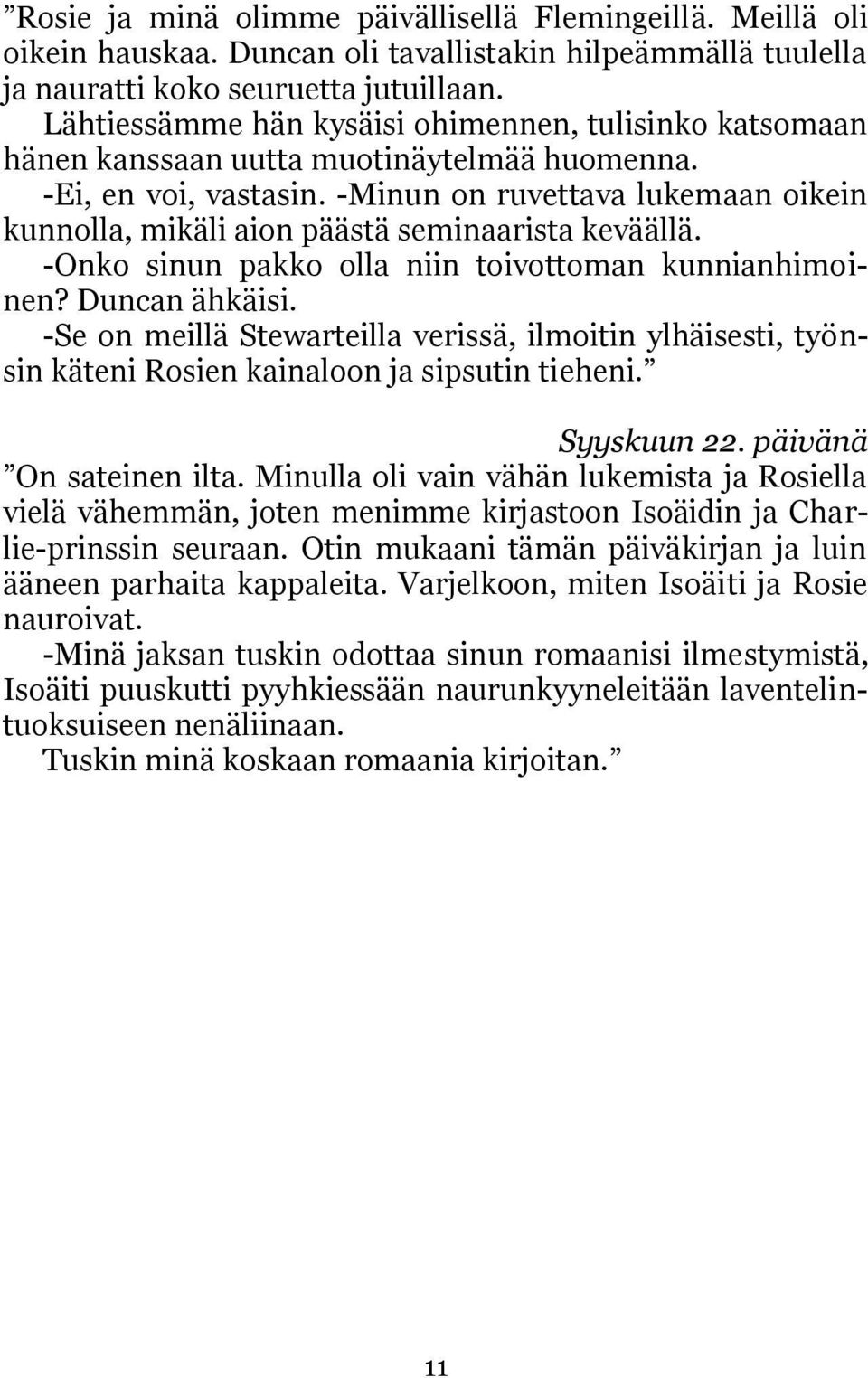 -Minun on ruvettava lukemaan oikein kunnolla, mikäli aion päästä seminaarista keväällä. -Onko sinun pakko olla niin toivottoman kunnianhimoinen? Duncan ähkäisi.