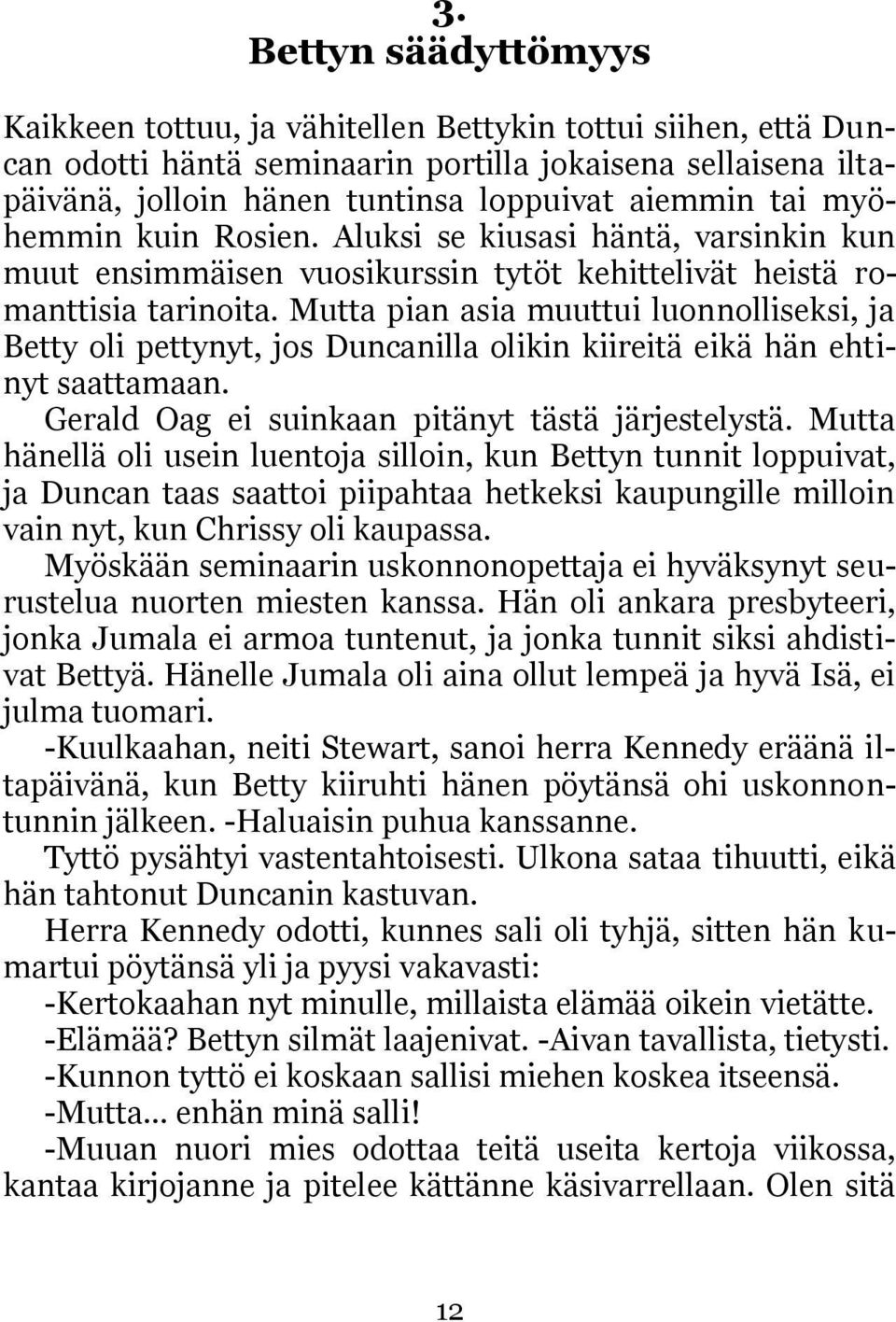 Mutta pian asia muuttui luonnolliseksi, ja Betty oli pettynyt, jos Duncanilla olikin kiireitä eikä hän ehtinyt saattamaan. Gerald Oag ei suinkaan pitänyt tästä järjestelystä.