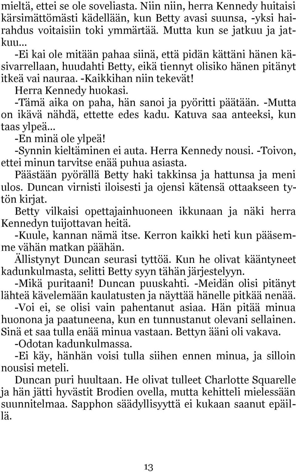 -Tämä aika on paha, hän sanoi ja pyöritti päätään. -Mutta on ikävä nähdä, ettette edes kadu. Katuva saa anteeksi, kun taas ylpeä... -En minä ole ylpeä! -Synnin kieltäminen ei auta.