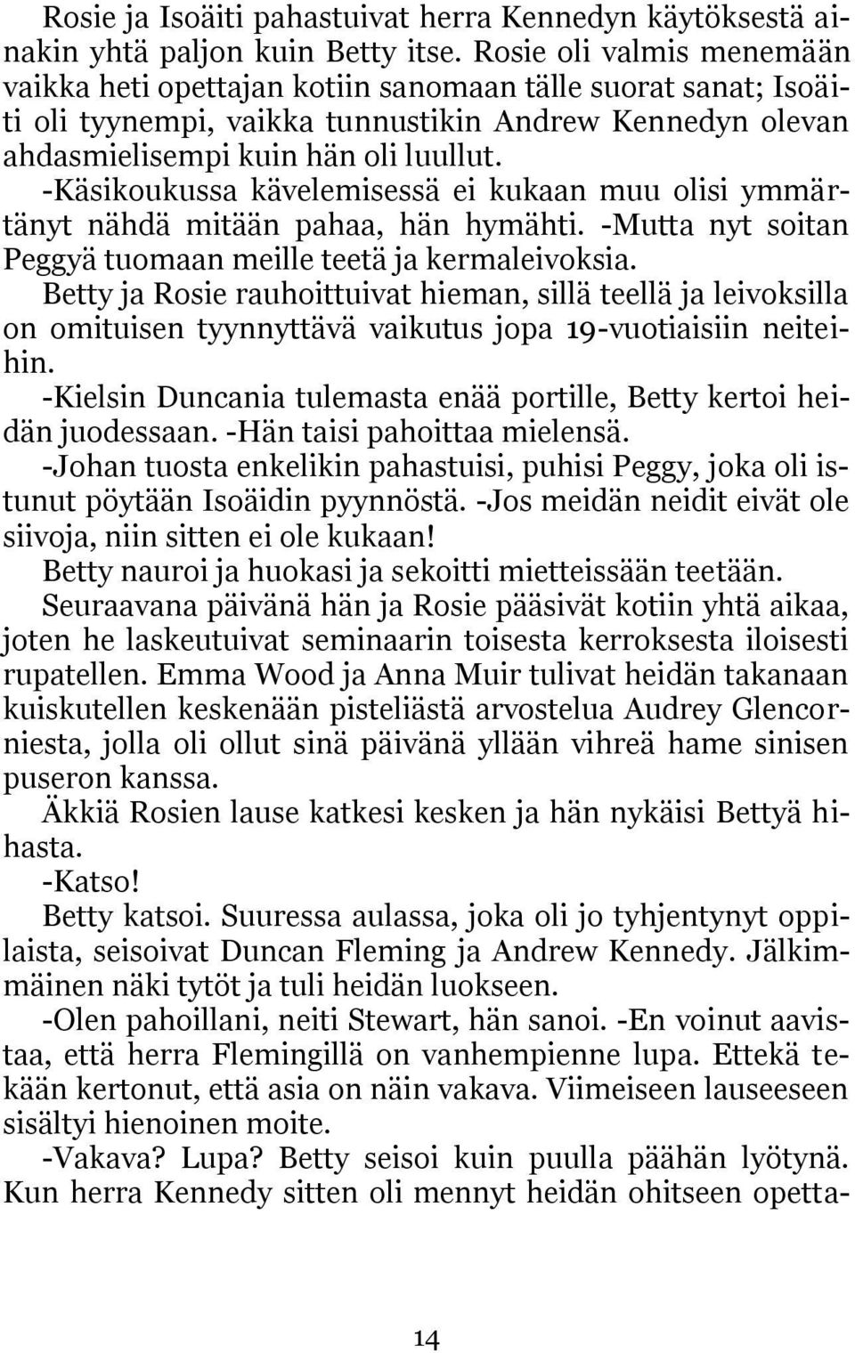 -Käsikoukussa kävelemisessä ei kukaan muu olisi ymmärtänyt nähdä mitään pahaa, hän hymähti. -Mutta nyt soitan Peggyä tuomaan meille teetä ja kermaleivoksia.