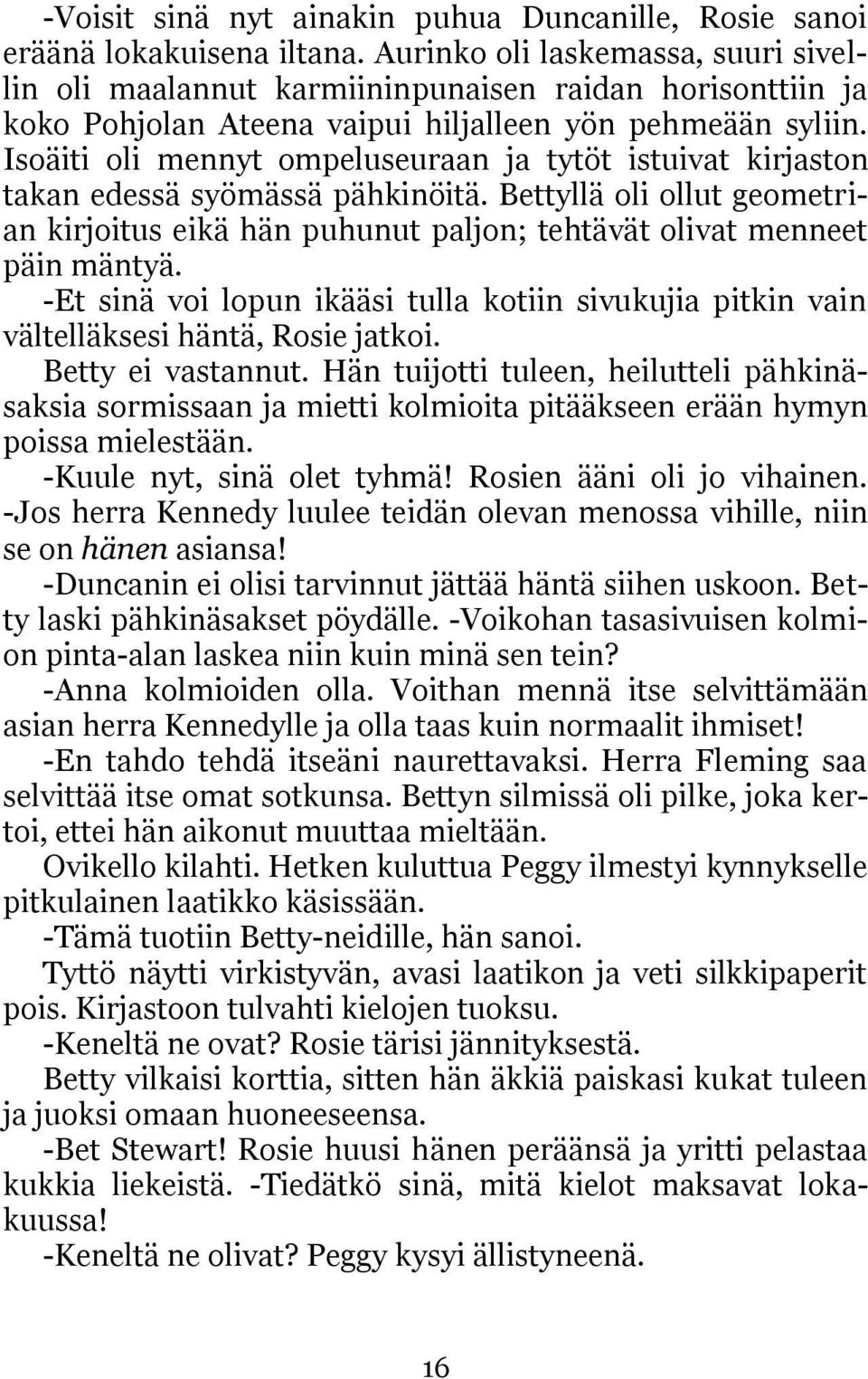 Isoäiti oli mennyt ompeluseuraan ja tytöt istuivat kirjaston takan edessä syömässä pähkinöitä. Bettyllä oli ollut geometrian kirjoitus eikä hän puhunut paljon; tehtävät olivat menneet päin mäntyä.
