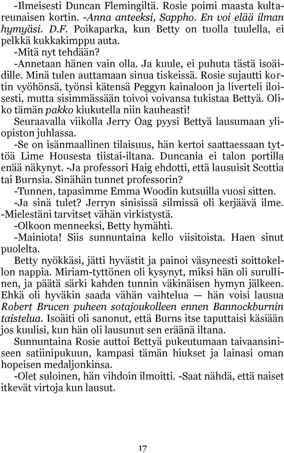 Rosie sujautti kortin vyöhönsä, työnsi kätensä Peggyn kainaloon ja liverteli iloisesti, mutta sisimmässään toivoi voivansa tukistaa Bettyä. Oliko tämän pakko kiukutella niin kauheasti!