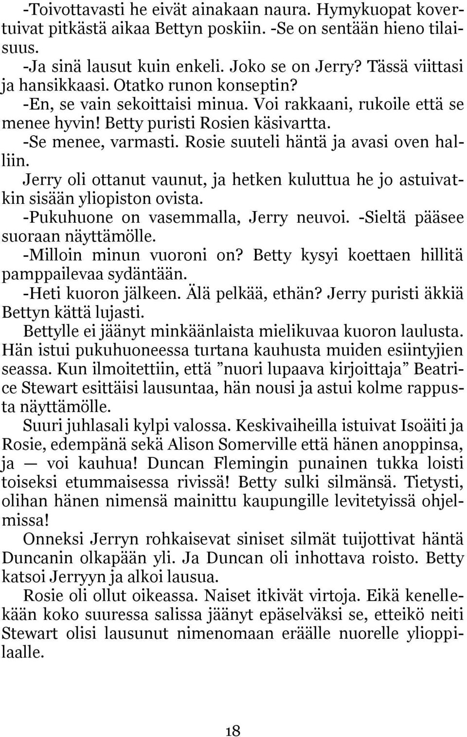 Rosie suuteli häntä ja avasi oven halliin. Jerry oli ottanut vaunut, ja hetken kuluttua he jo astuivatkin sisään yliopiston ovista. -Pukuhuone on vasemmalla, Jerry neuvoi.
