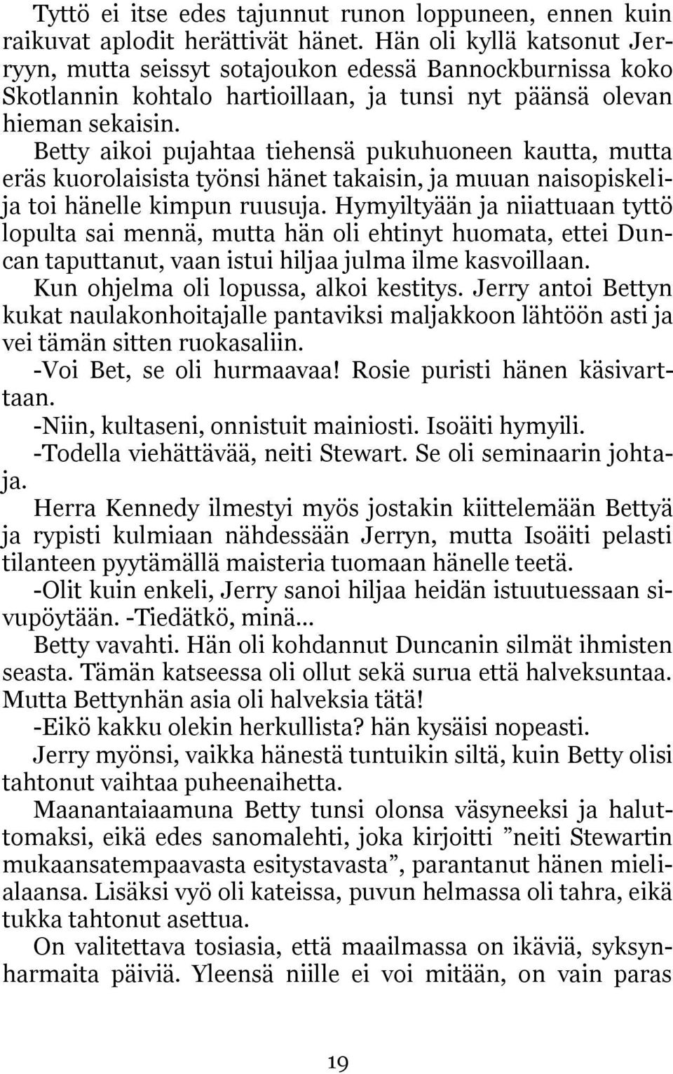 Betty aikoi pujahtaa tiehensä pukuhuoneen kautta, mutta eräs kuorolaisista työnsi hänet takaisin, ja muuan naisopiskelija toi hänelle kimpun ruusuja.