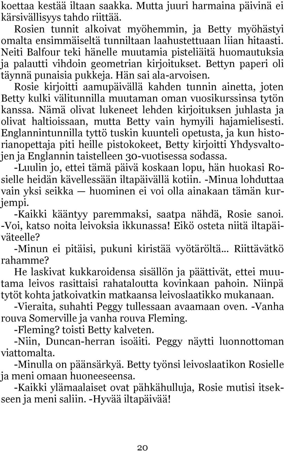 Neiti Balfour teki hänelle muutamia pisteliäitä huomautuksia ja palautti vihdoin geometrian kirjoitukset. Bettyn paperi oli täynnä punaisia pukkeja. Hän sai ala-arvoisen.