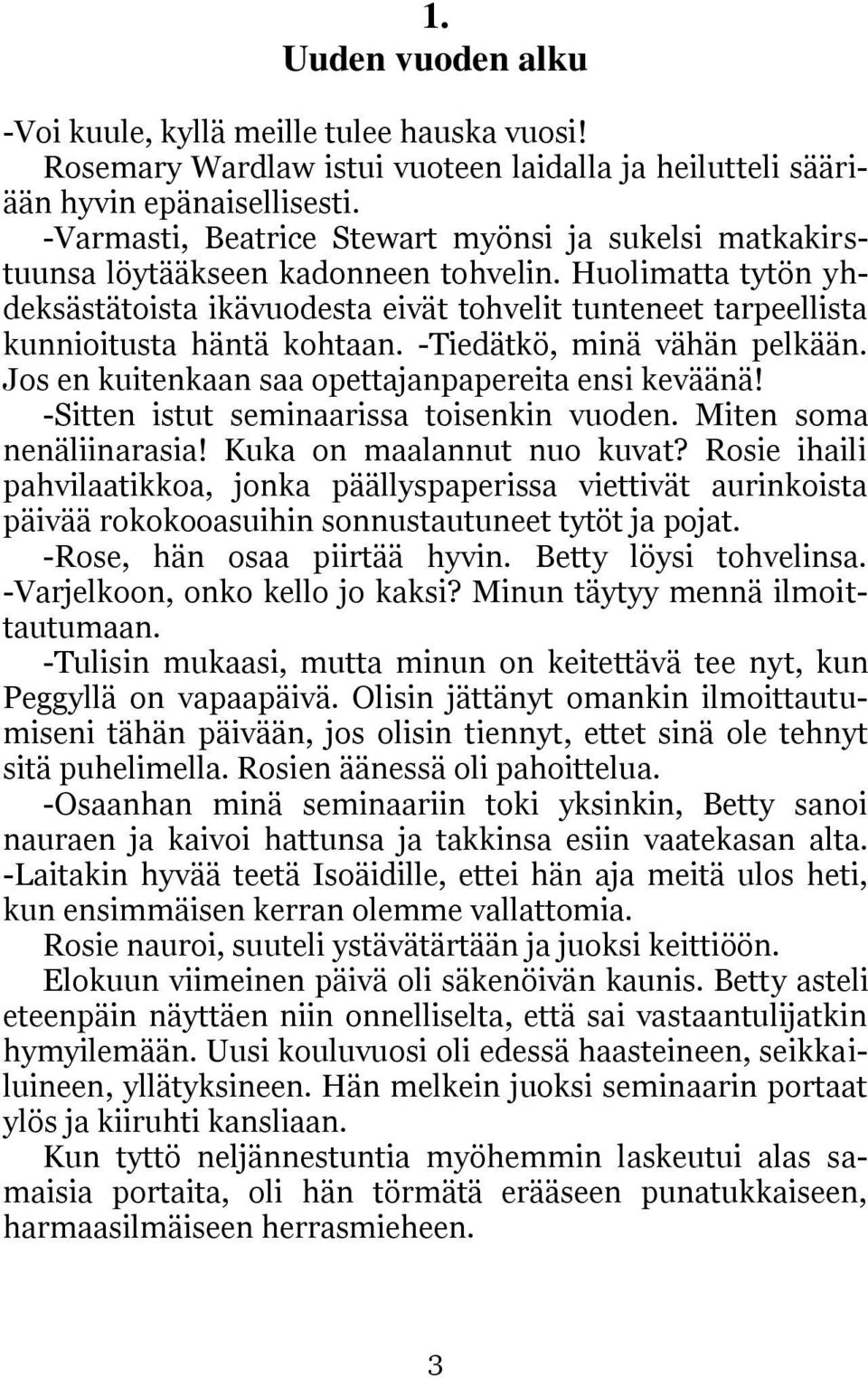Huolimatta tytön yhdeksästätoista ikävuodesta eivät tohvelit tunteneet tarpeellista kunnioitusta häntä kohtaan. -Tiedätkö, minä vähän pelkään. Jos en kuitenkaan saa opettajanpapereita ensi keväänä!