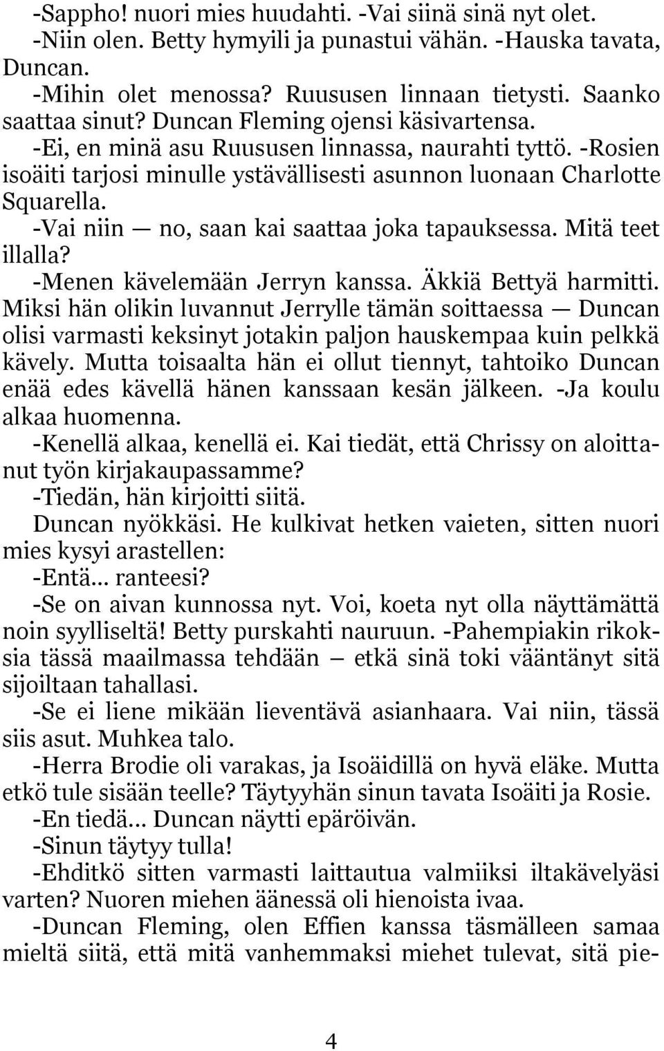 -Vai niin no, saan kai saattaa joka tapauksessa. Mitä teet illalla? -Menen kävelemään Jerryn kanssa. Äkkiä Bettyä harmitti.