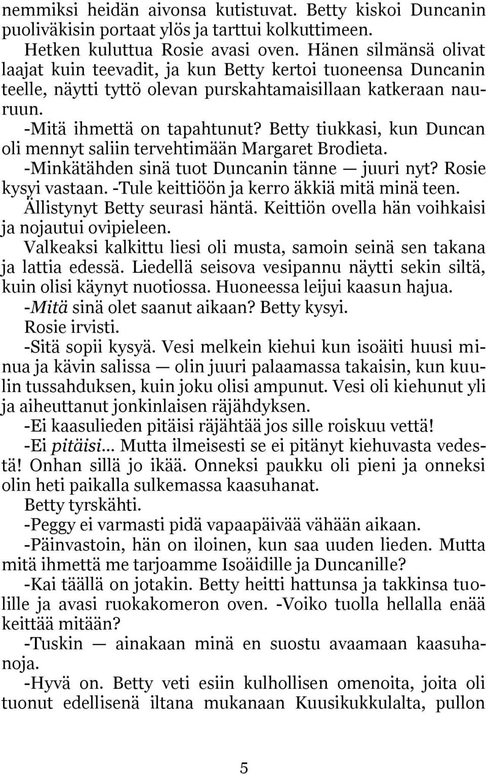 Betty tiukkasi, kun Duncan oli mennyt saliin tervehtimään Margaret Brodieta. -Minkätähden sinä tuot Duncanin tänne juuri nyt? Rosie kysyi vastaan. -Tule keittiöön ja kerro äkkiä mitä minä teen.