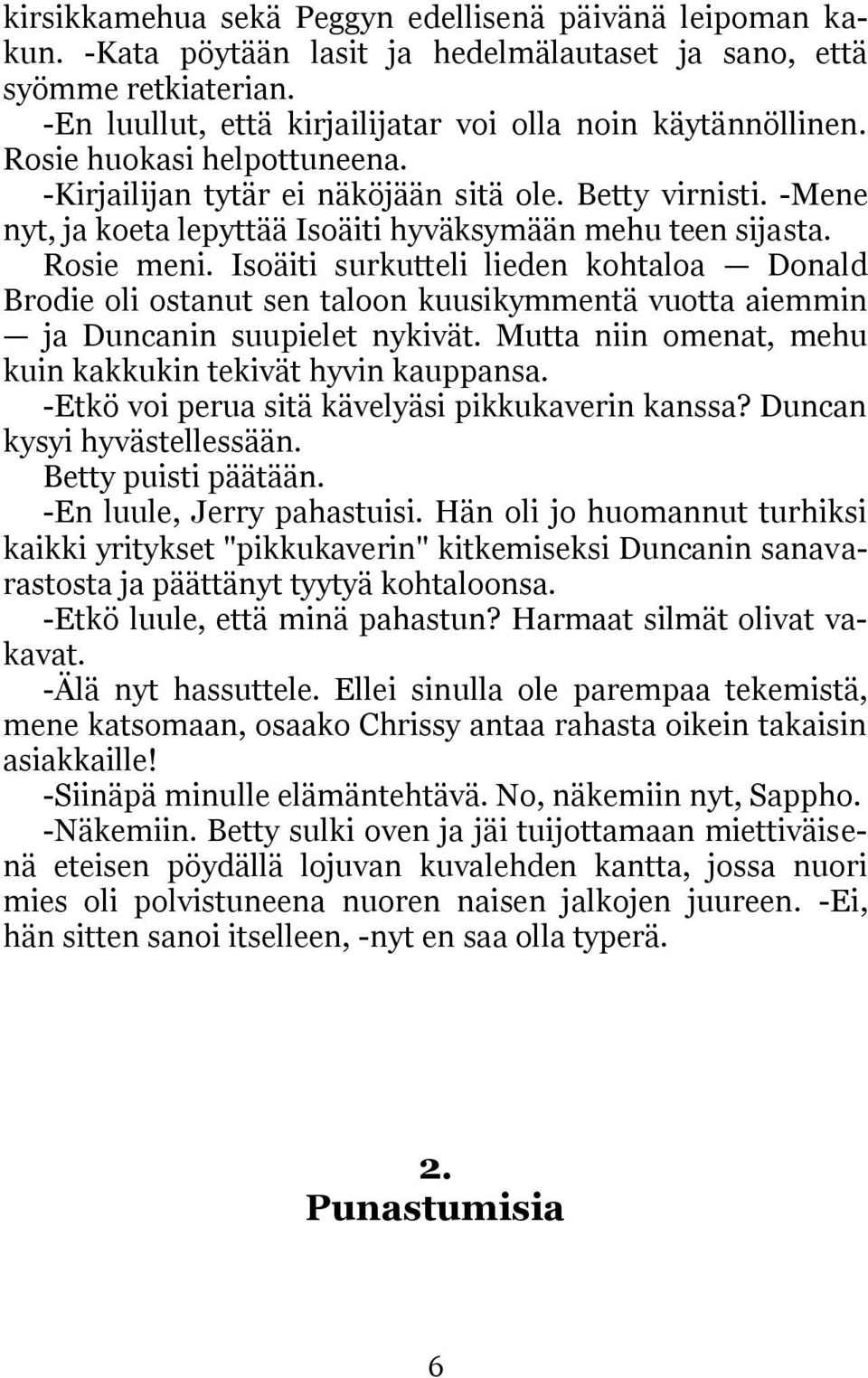 Isoäiti surkutteli lieden kohtaloa Donald Brodie oli ostanut sen taloon kuusikymmentä vuotta aiemmin ja Duncanin suupielet nykivät. Mutta niin omenat, mehu kuin kakkukin tekivät hyvin kauppansa.