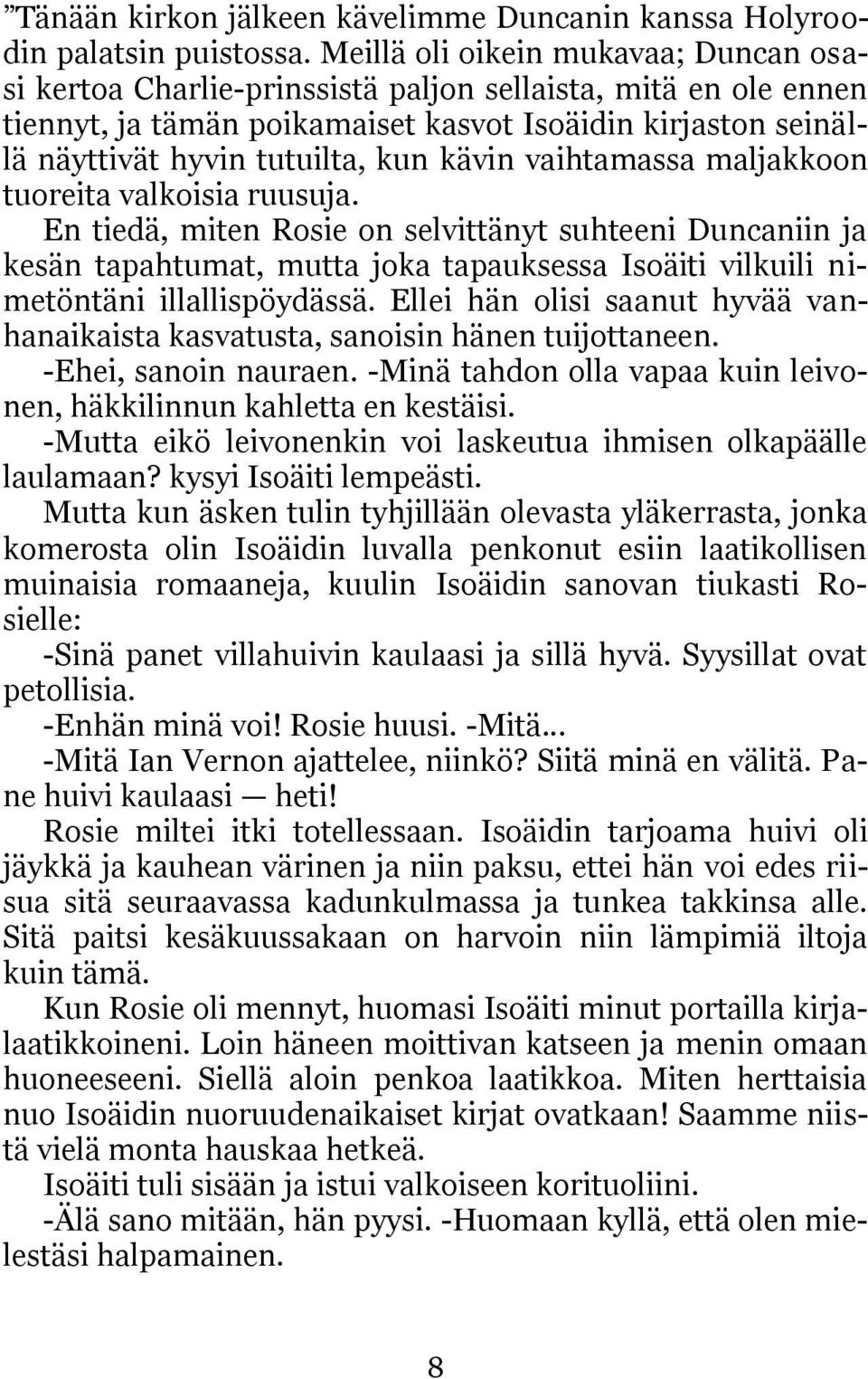kävin vaihtamassa maljakkoon tuoreita valkoisia ruusuja.