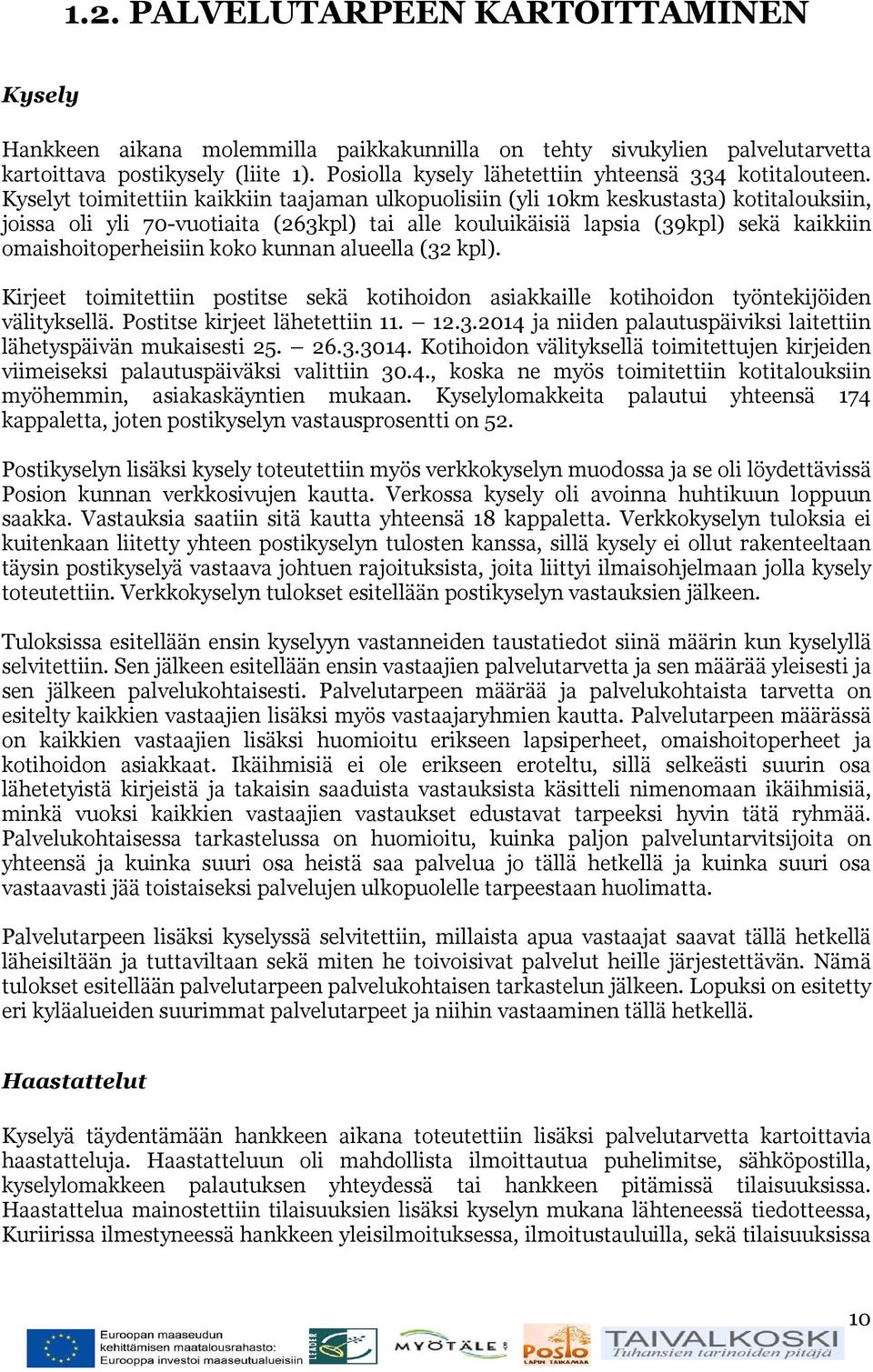 Kyselyt toimitettiin kaikkiin taajaman ulkopuolisiin (yli 10km keskustasta) kotitalouksiin, joissa oli yli 70-vuotiaita (263kpl) tai alle kouluikäisiä lapsia (39kpl) sekä kaikkiin