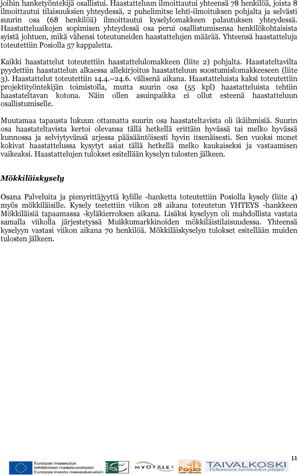 kyselylomakkeen palautuksen yhteydessä. Haastatteluaikojen sopimisen yhteydessä osa perui osallistumisensa henkilökohtaisista syistä johtuen, mikä vähensi toteutuneiden haastattelujen määrää.