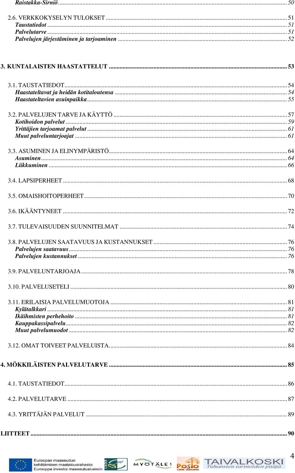 .. 61 Muut palveluntarjoajat... 61 3.3. ASUMINEN JA ELINYMPÄRISTÖ... 64 Asuminen... 64 Liikkuminen... 66 3.4. LAPSIPERHEET... 68 3.5. OMAISHOITOPERHEET... 70 3.6. IKÄÄNTYNEET... 72 3.7. TULEVAISUUDEN SUUNNITELMAT.