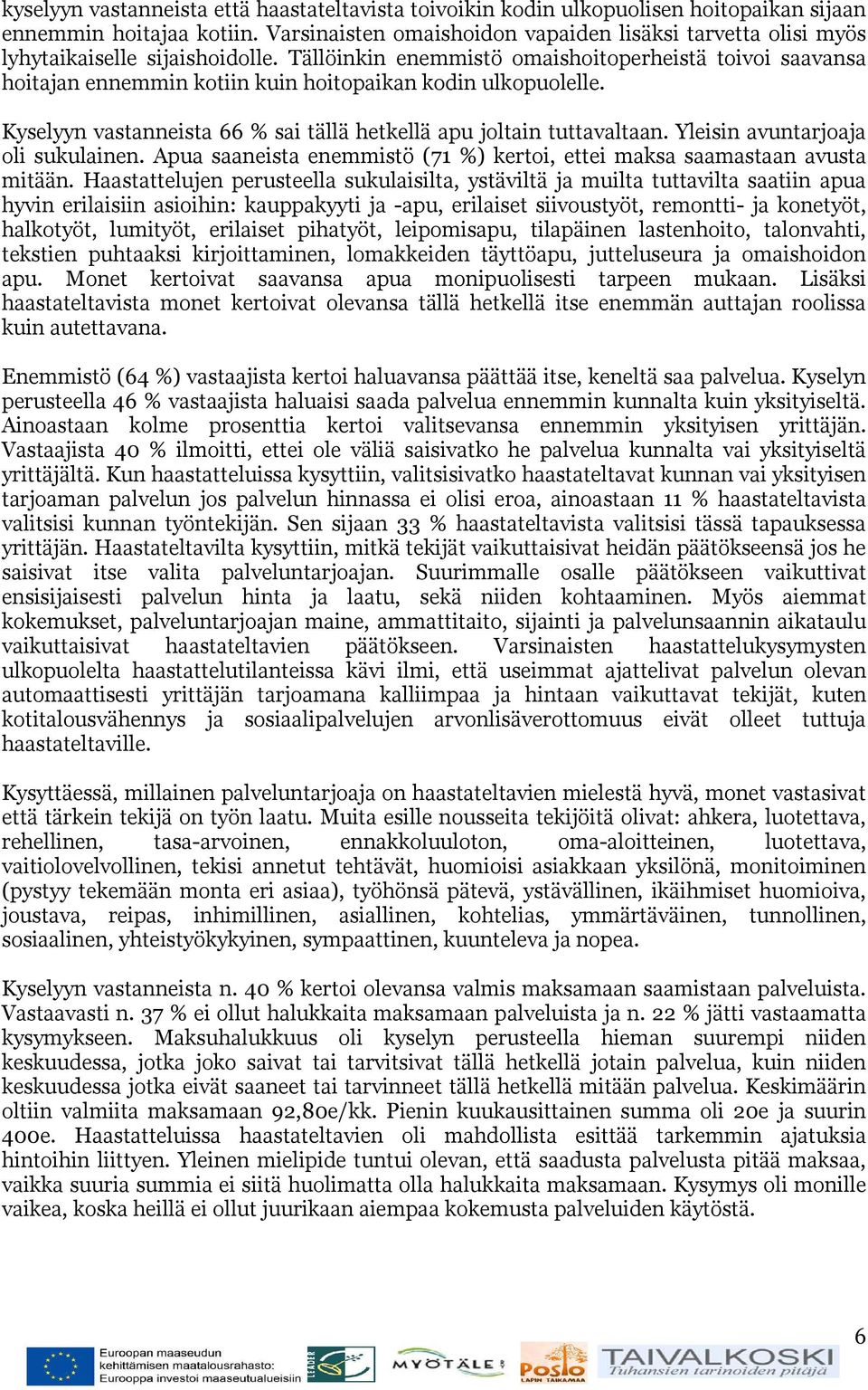 Tällöinkin enemmistö omaishoitoperheistä toivoi saavansa hoitajan ennemmin kotiin kuin hoitopaikan kodin ulkopuolelle. Kyselyyn vastanneista 66 % sai tällä hetkellä apu joltain tuttavaltaan.