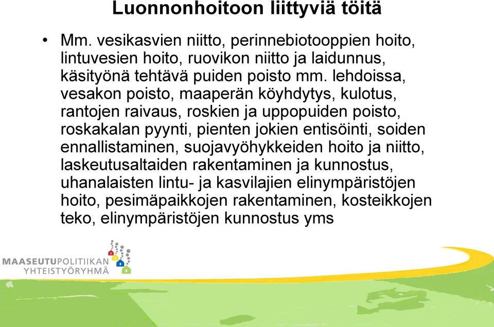 lehdoissa, vesakon poisto, maaperän köyhdytys, kulotus, rantojen raivaus, roskien ja uppopuiden poisto, roskakalan pyynti, pienten jokien